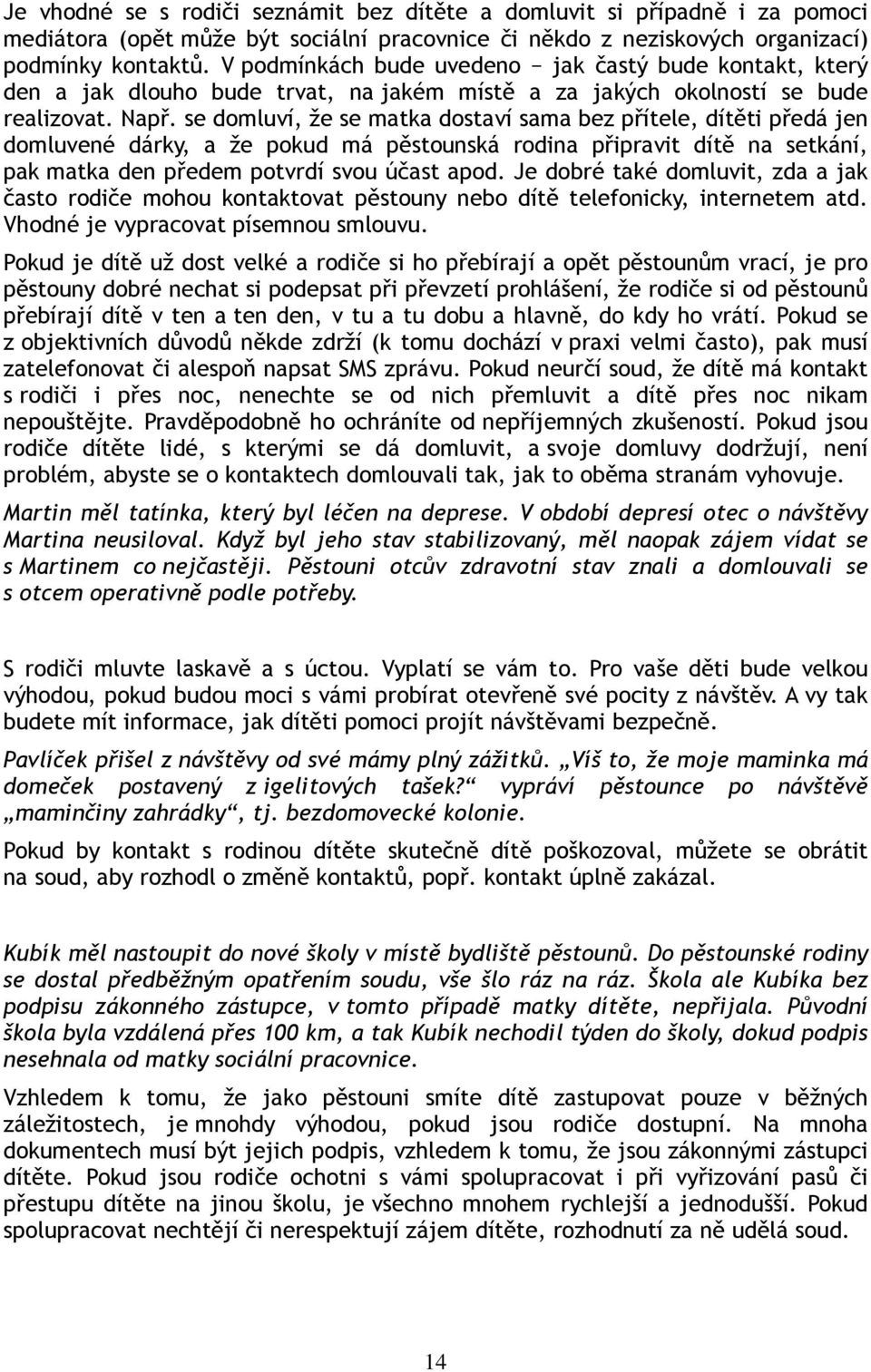 se domluví, že se matka dostaví sama bez přítele, dítěti předá jen domluvené dárky, a že pokud má pěstounská rodina připravit dítě na setkání, pak matka den předem potvrdí svou účast apod.