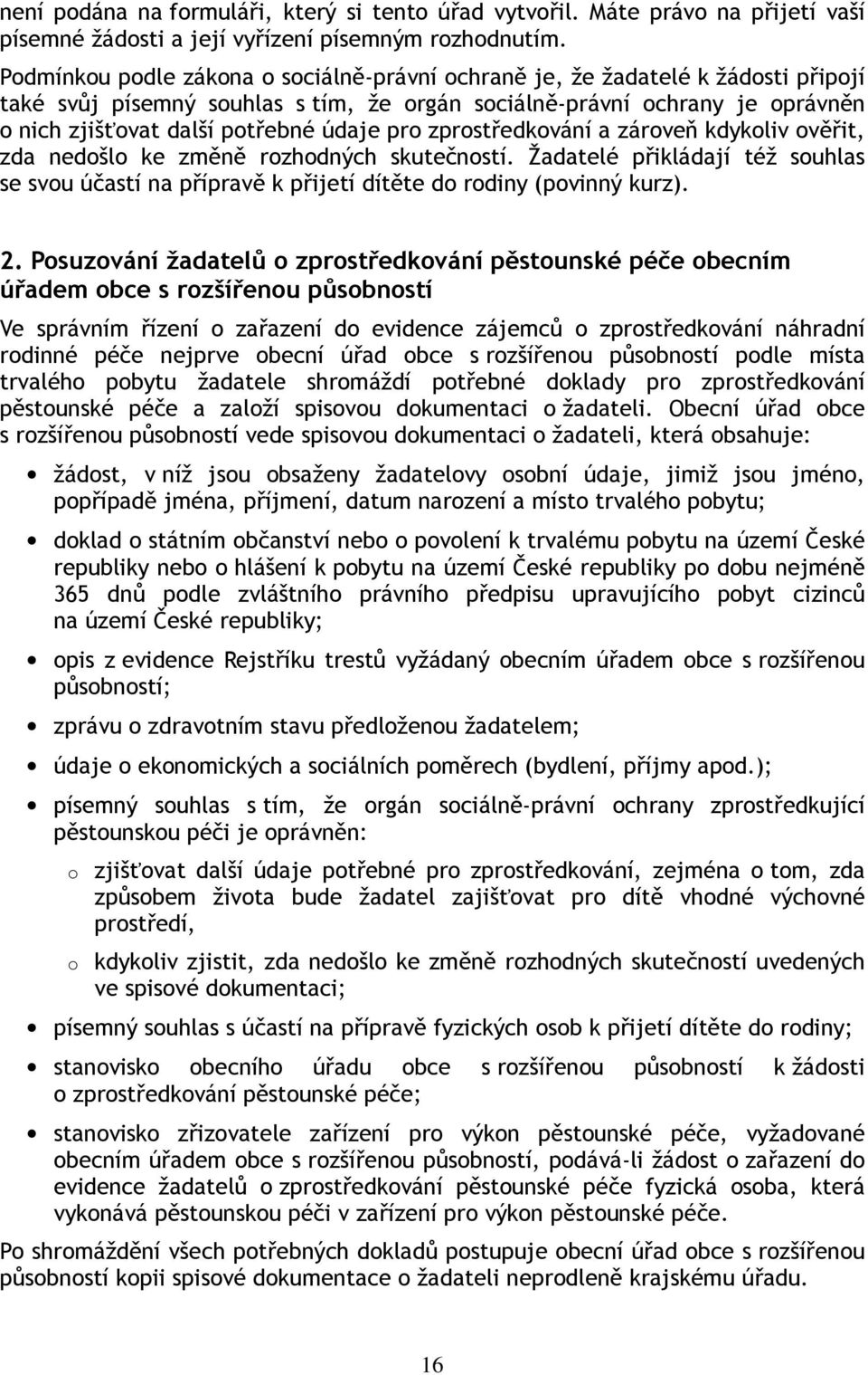 pro zprostředkování a zároveň kdykoliv ověřit, zda nedošlo ke změně rozhodných skutečností. Žadatelé přikládají též souhlas se svou účastí na přípravě k přijetí dítěte do rodiny (povinný kurz). 2.