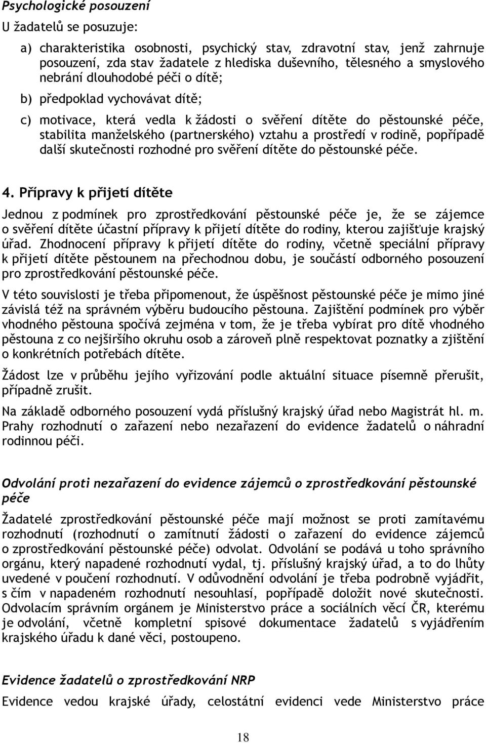 rodině, popřípadě další skutečnosti rozhodné pro svěření dítěte do pěstounské péče. 4.