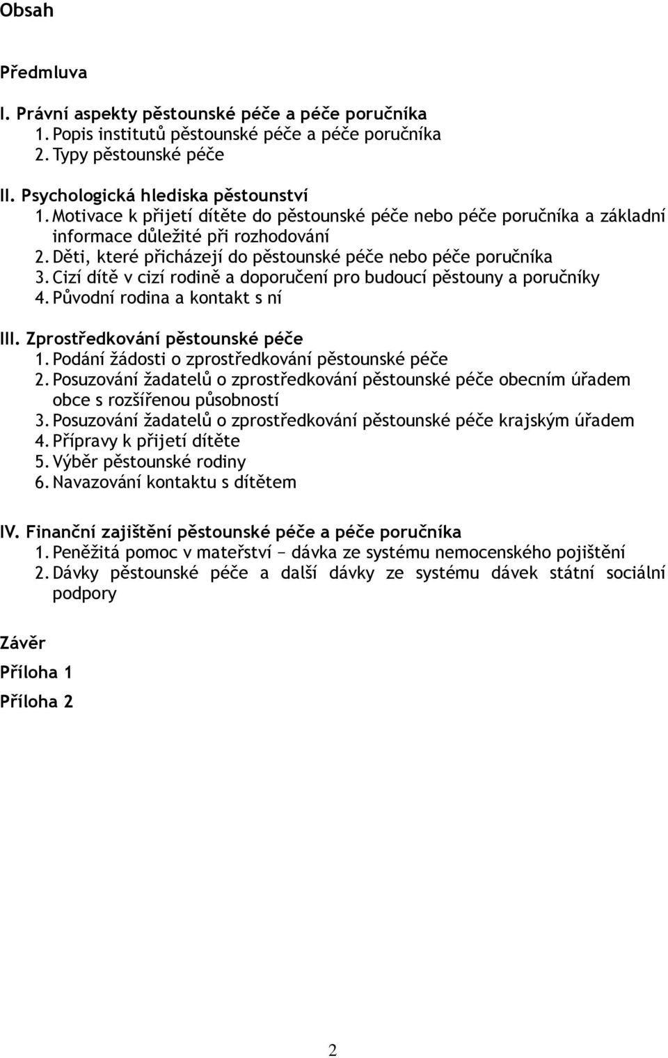 Cizí dítě v cizí rodině a doporučení pro budoucí pěstouny a poručníky 4. Původní rodina a kontakt s ní III. Zprostředkování pěstounské péče 1. Podání žádosti o zprostředkování pěstounské péče 2.