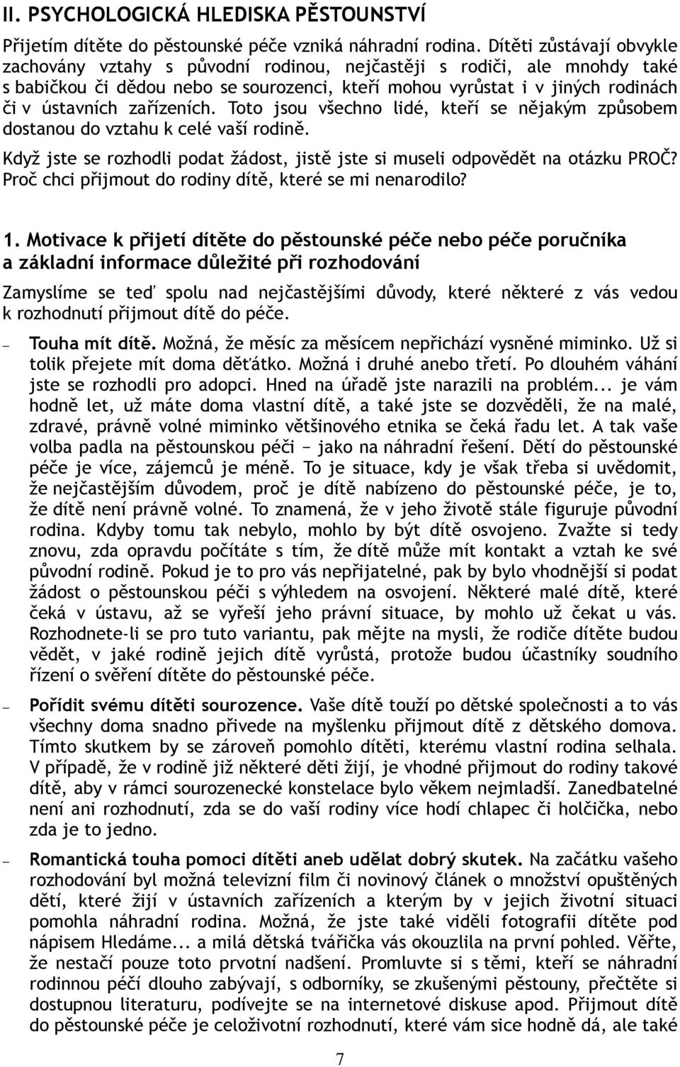 zařízeních. Toto jsou všechno lidé, kteří se nějakým způsobem dostanou do vztahu k celé vaší rodině. Když jste se rozhodli podat žádost, jistě jste si museli odpovědět na otázku PROČ?