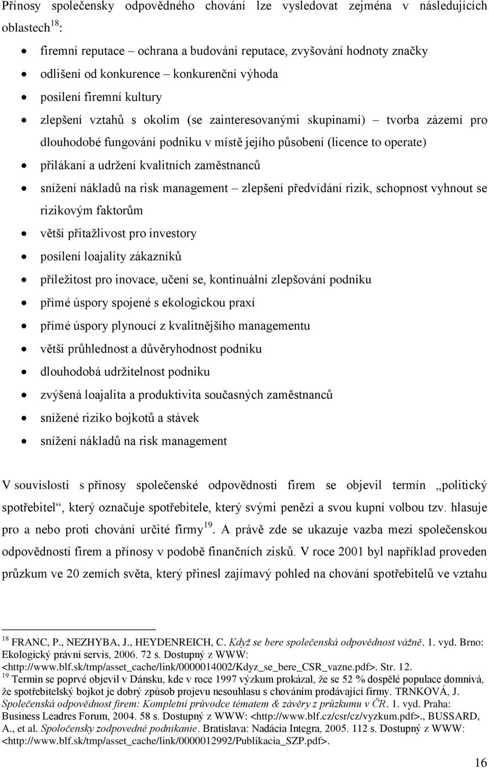 udrţení kvalitních zaměstnanců sníţení nákladů na risk management zlepšení předvídání rizik, schopnost vyhnout se rizikovým faktorům větší přitaţlivost pro investory posílení loajality zákazníků