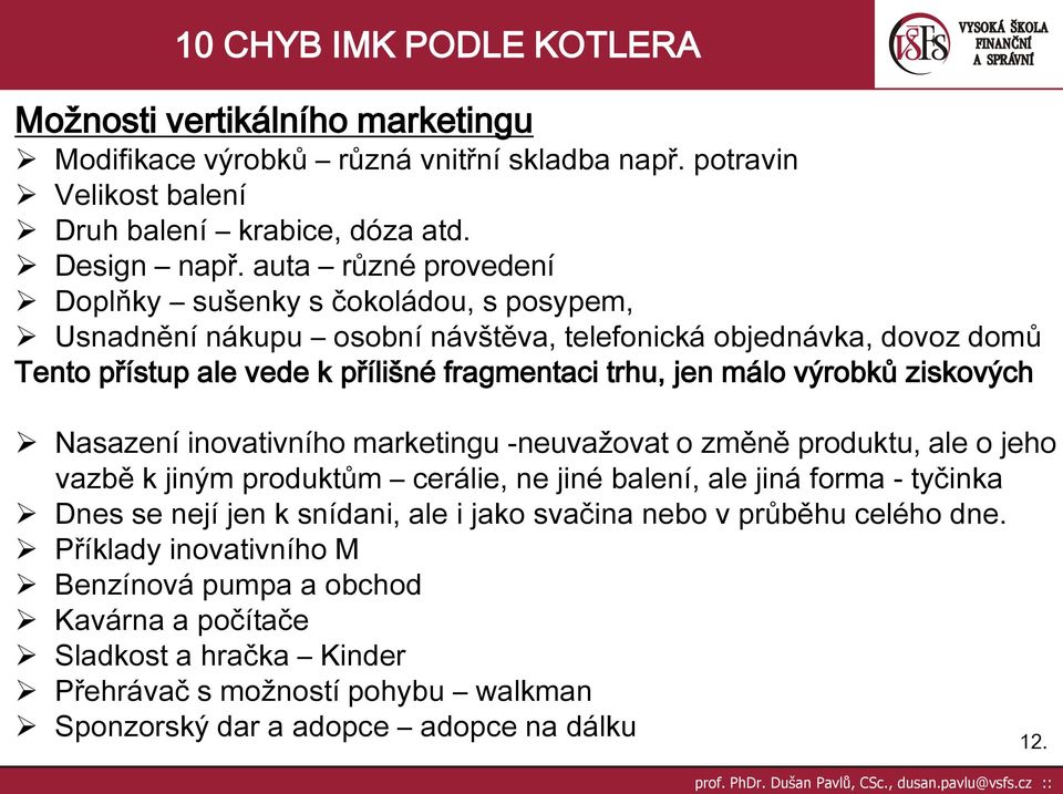 málo výrobků ziskových Nasazení inovativního marketingu -neuvažovat o změně produktu, ale o jeho vazbě k jiným produktům cerálie, ne jiné balení, ale jiná forma - tyčinka Dnes se nejí jen