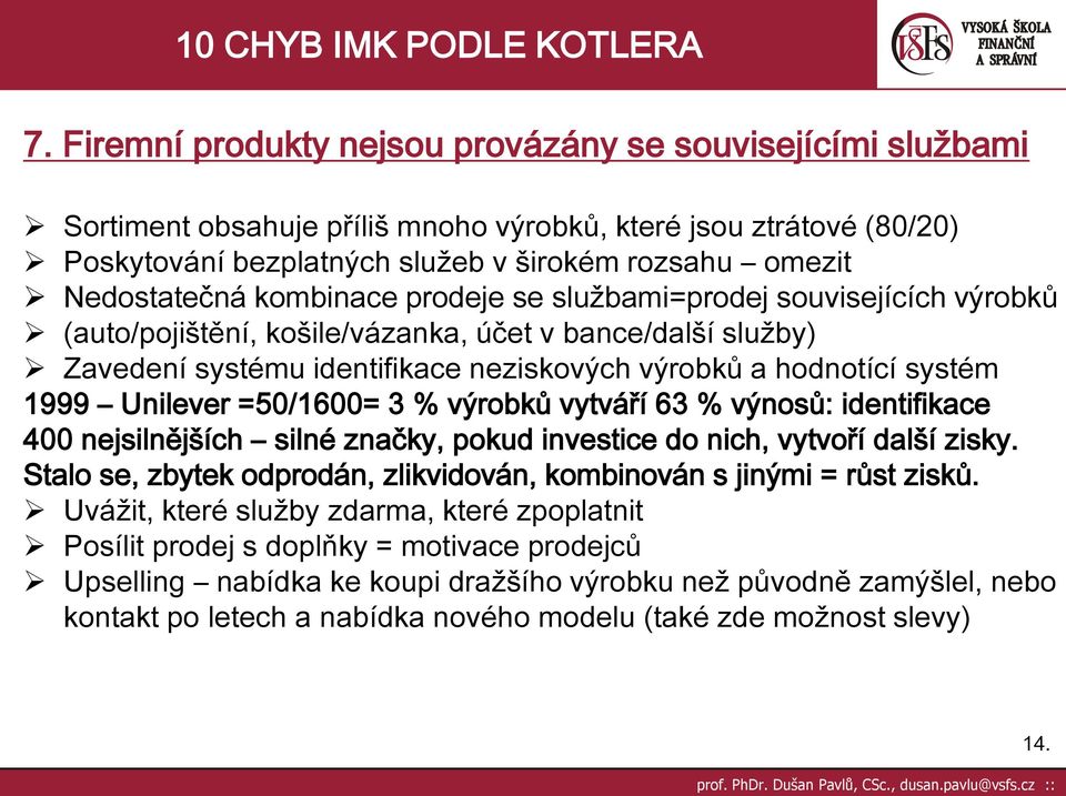 systém 1999 Unilever =50/1600= 3 % výrobků vytváří 63 % výnosů: identifikace 400 nejsilnějších silné značky, pokud investice do nich, vytvoří další zisky.