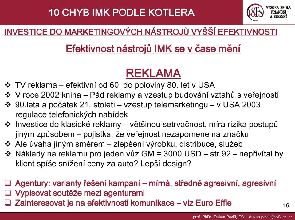 století vzestup telemarketingu v USA 2003 regulace telefonických nabídek Investice do klasické reklamy většinou setrvačnost, míra rizika postupů jiným způsobem pojistka, že veřejnost nezapomene na