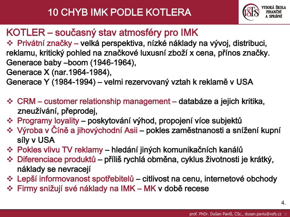 1964-1984), Generace Y (1984-1994) velmi rezervovaný vztah k reklamě v USA CRM customer relationship management databáze a jejich kritika, zneužívání, přeprodej, Programy loyality poskytování výhod,