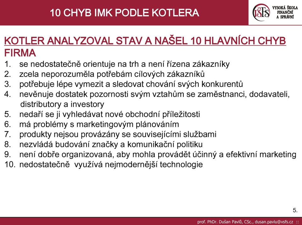 nevěnuje dostatek pozornosti svým vztahům se zaměstnanci, dodavateli, distributory a investory 5. nedaří se ji vyhledávat nové obchodní příležitosti 6.