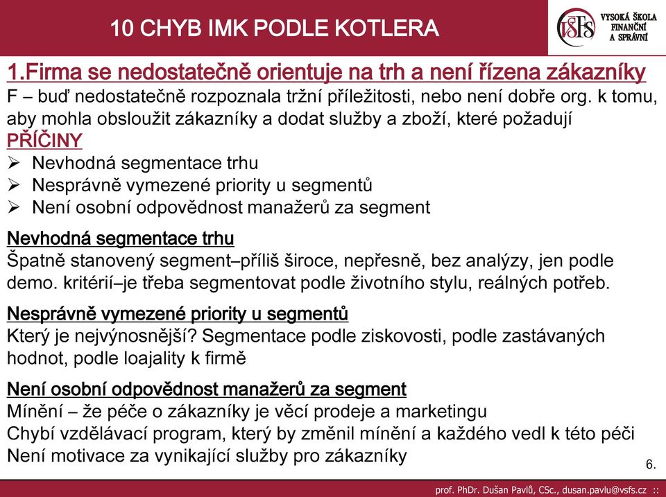 Nevhodná segmentace trhu Špatně stanovený segment příliš široce, nepřesně, bez analýzy, jen podle demo. kritérií je třeba segmentovat podle životního stylu, reálných potřeb.