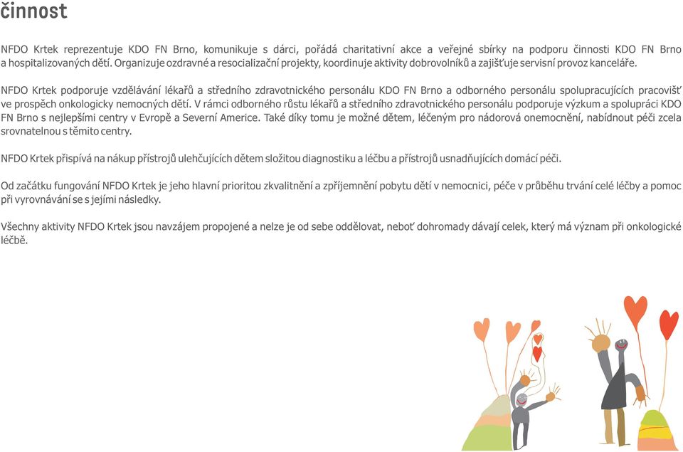 NFDO Krtek podporuje vzdìlávání lékaøù a støedního zdravotnického personálu KDO FN Brno a odborného personálu spolupracujících pracoviš ve prospìch onkologicky nemocných dìtí.