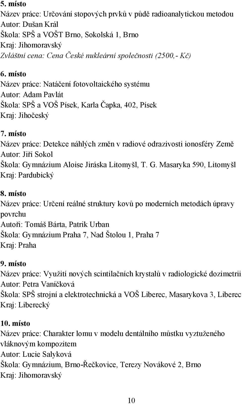 místo Název práce: Detekce náhlých změn v radiové odrazivosti ionosféry Země Autor: Jiří Sokol Škola: Gymnázium Aloise Jiráska Litomyšl, T. G. Masaryka 590, Litomyšl Kraj: Pardubický 8.