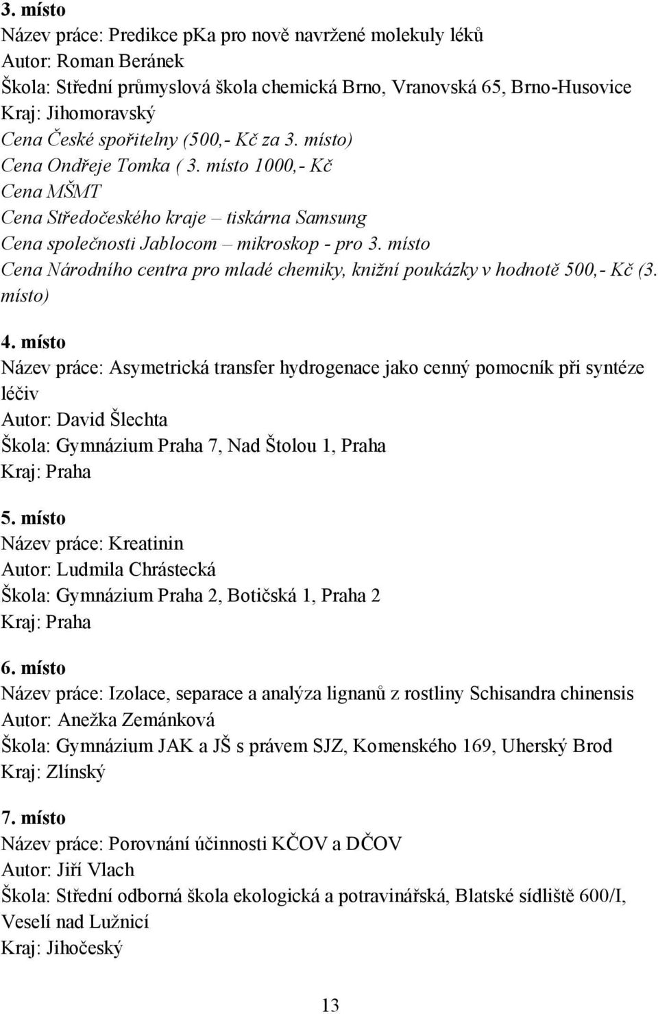 místo Cena Národního centra pro mladé chemiky, knižní poukázky v hodnotě 500,- Kč (3. místo) 4.