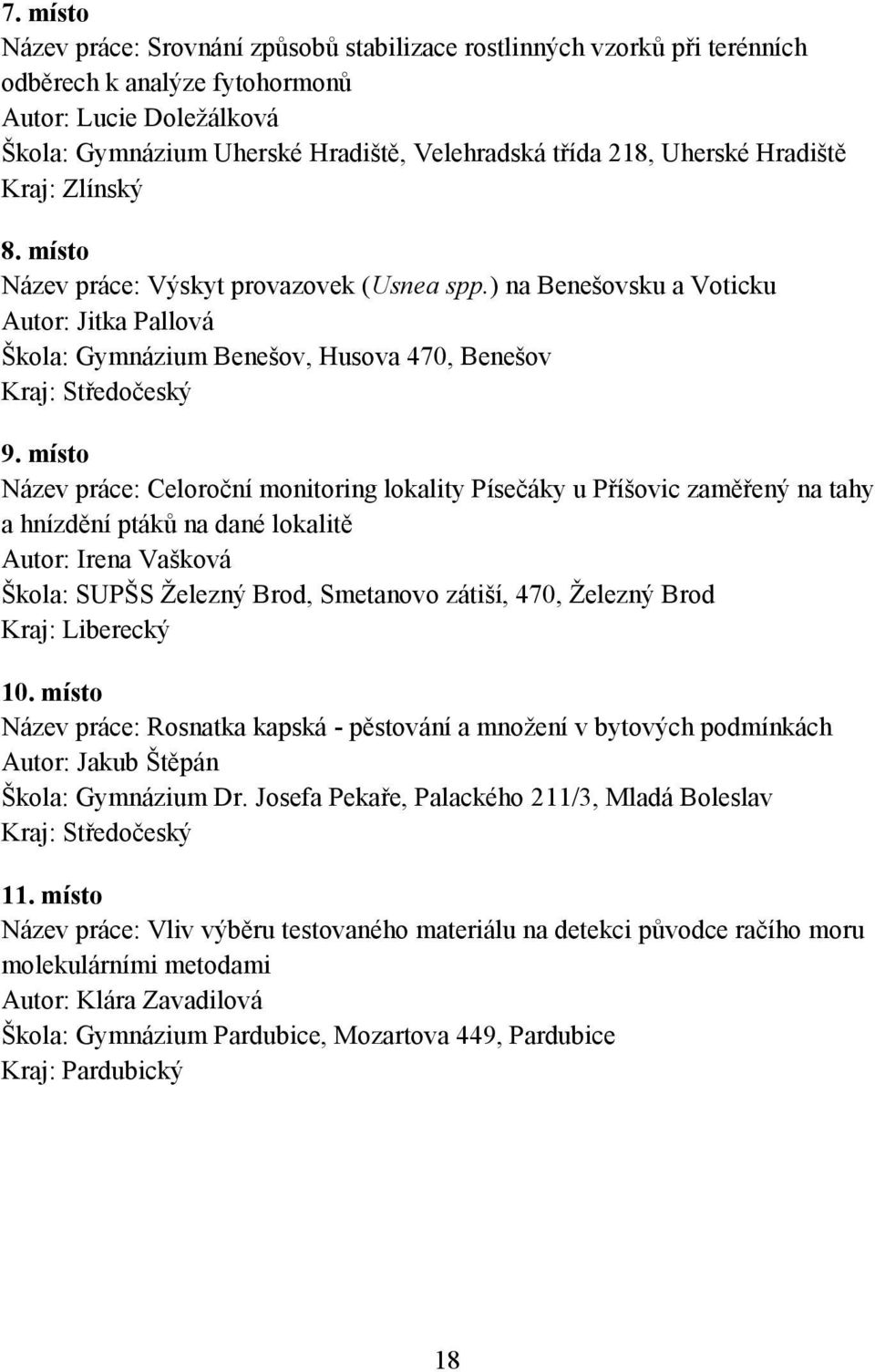 místo Název práce: Celoroční monitoring lokality Písečáky u Příšovic zaměřený na tahy a hnízdění ptáků na dané lokalitě Autor: Irena Vašková Škola: SUPŠS Železný Brod, Smetanovo zátiší, 470, Železný