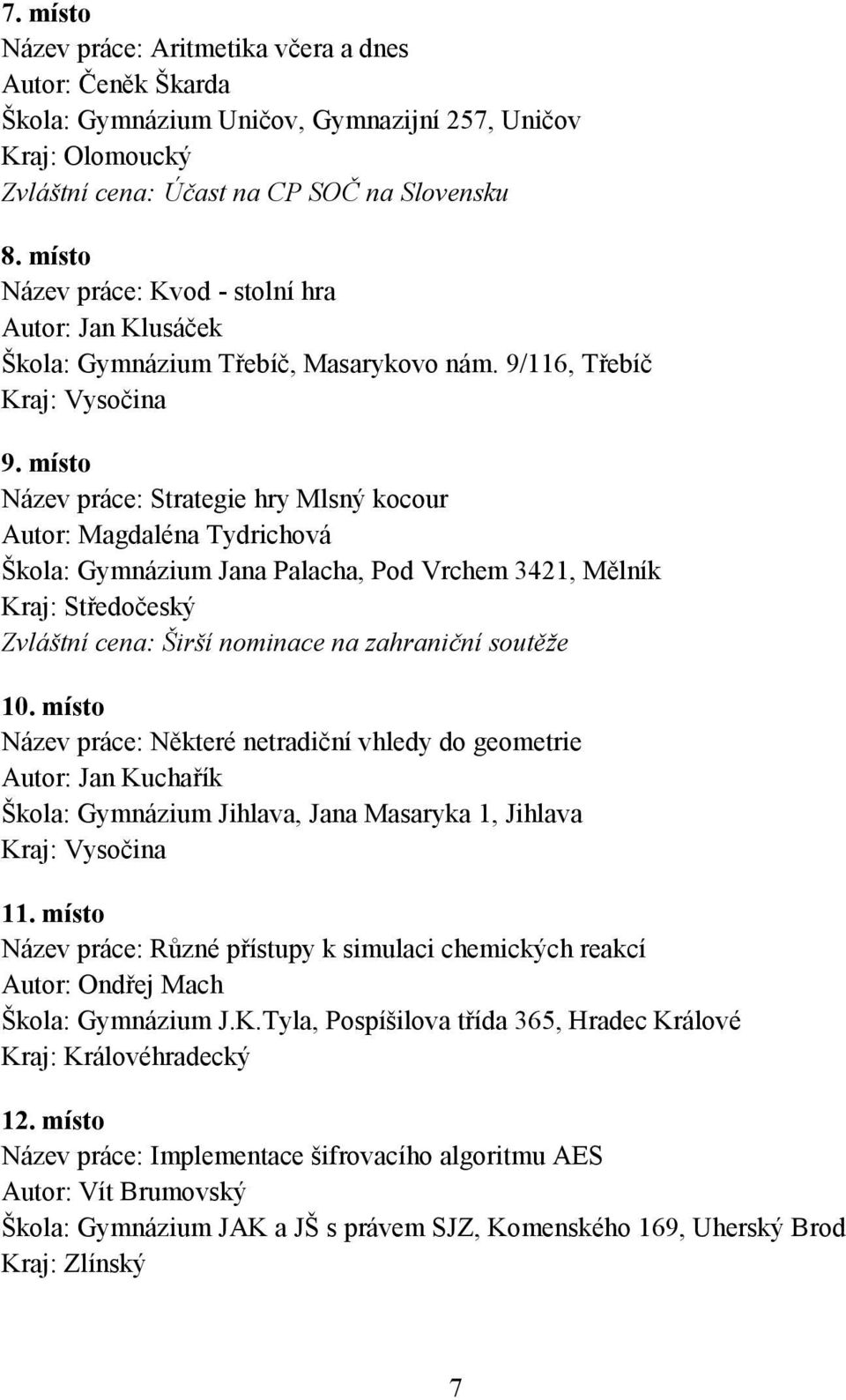 místo Název práce: Strategie hry Mlsný kocour Autor: Magdaléna Tydrichová Škola: Gymnázium Jana Palacha, Pod Vrchem 3421, Mělník Kraj: Středočeský Zvláštní cena: Širší nominace na zahraniční soutěže