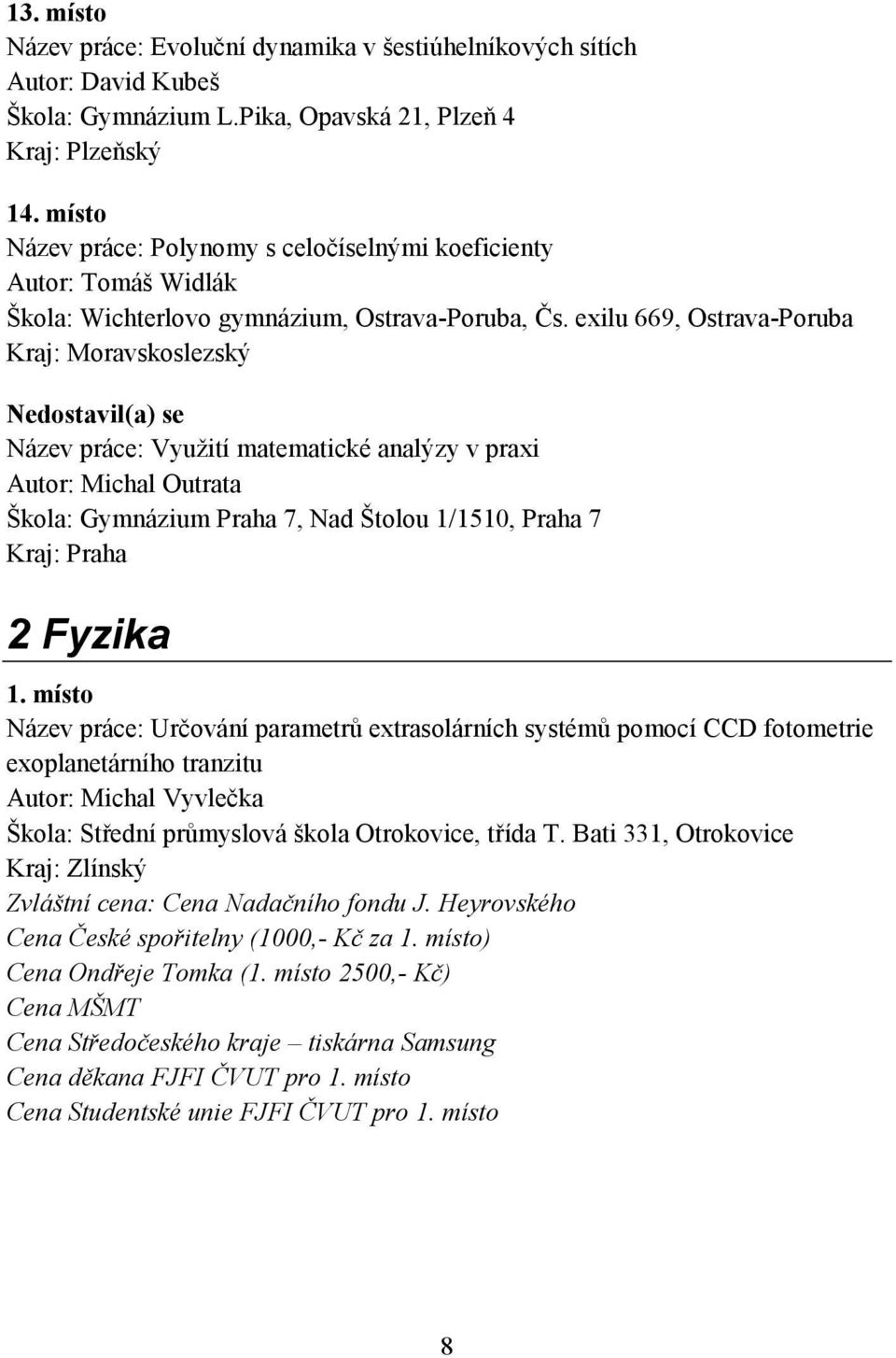 exilu 669, Ostrava-Poruba Kraj: Moravskoslezský Nedostavil(a) se Název práce: Využití matematické analýzy v praxi Autor: Michal Outrata Škola: Gymnázium Praha 7, Nad Štolou 1/1510, Praha 7 Kraj: