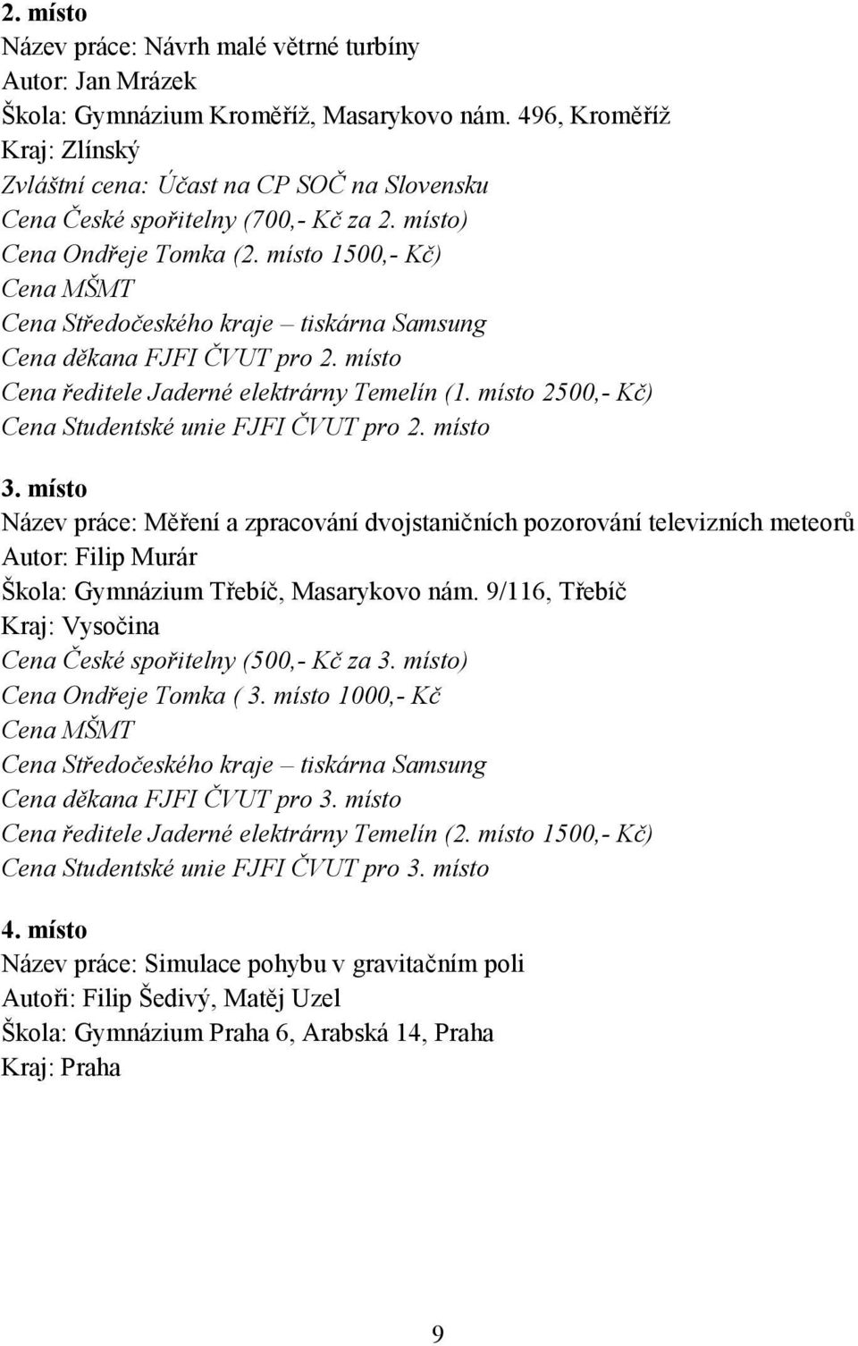 místo Cena ředitele Jaderné elektrárny Temelín (1. místo 2500,- Kč) Cena Studentské unie FJFI ČVUT pro 2. místo 3.