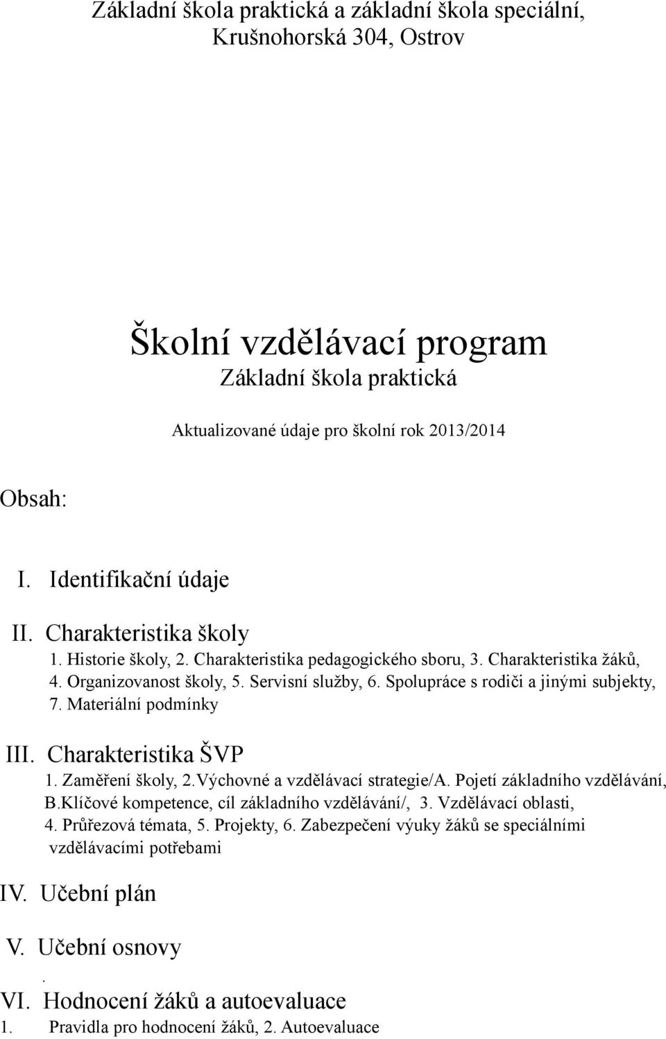 Spolupráce s rodiči a jinými subjekty, 7. Materiální podmínky III. Charakteristika ŠVP 1. Zaměření školy, 2.Výchovné a vzdělávací strategie/a. Pojetí základního vzdělávání, B.