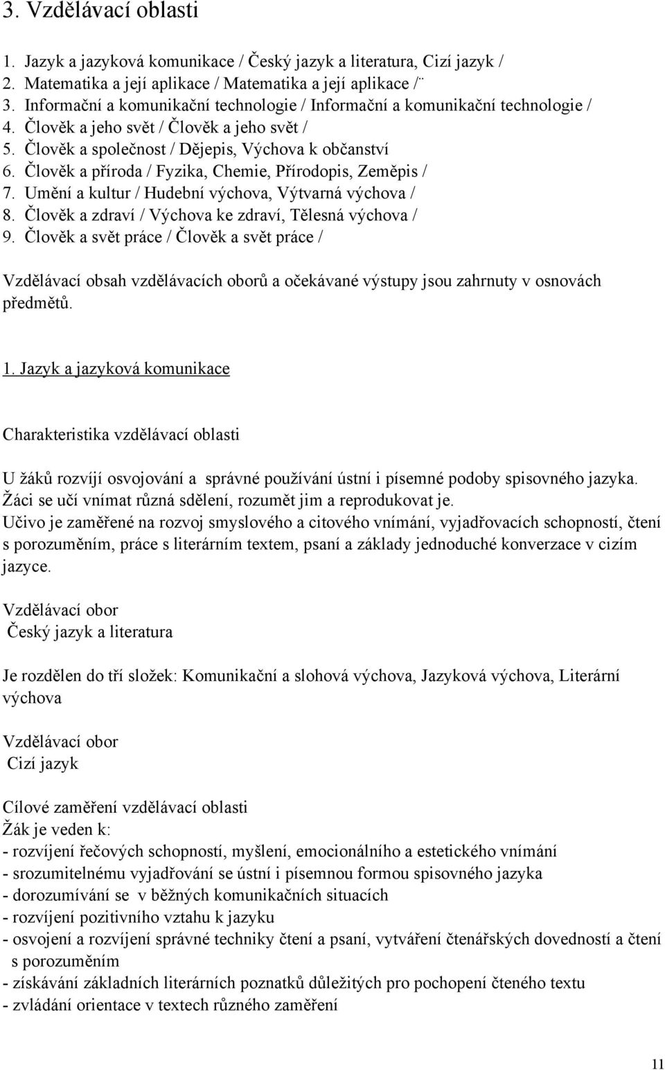 Člověk a příroda / Fyzika, Chemie, Přírodopis, Zeměpis / 7. Umění a kultur / Hudební výchova, Výtvarná výchova / 8. Člověk a zdraví / Výchova ke zdraví, Tělesná výchova / 9.