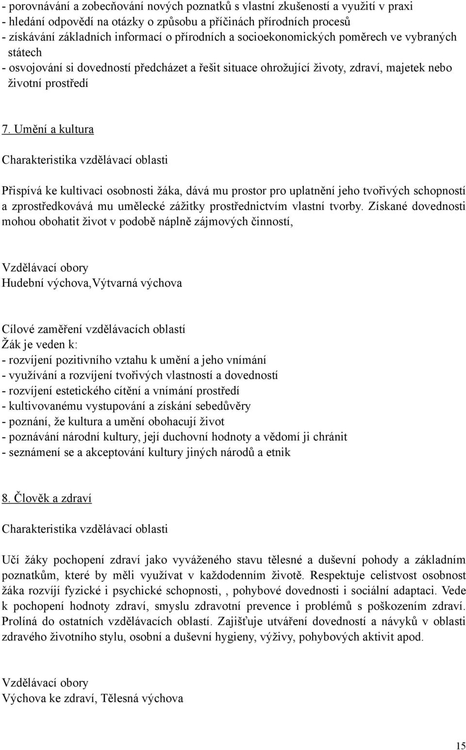 Umění a kultura Charakteristika vzdělávací oblasti Přispívá ke kultivaci osobnosti žáka, dává mu prostor pro uplatnění jeho tvořivých schopností a zprostředkovává mu umělecké zážitky prostřednictvím