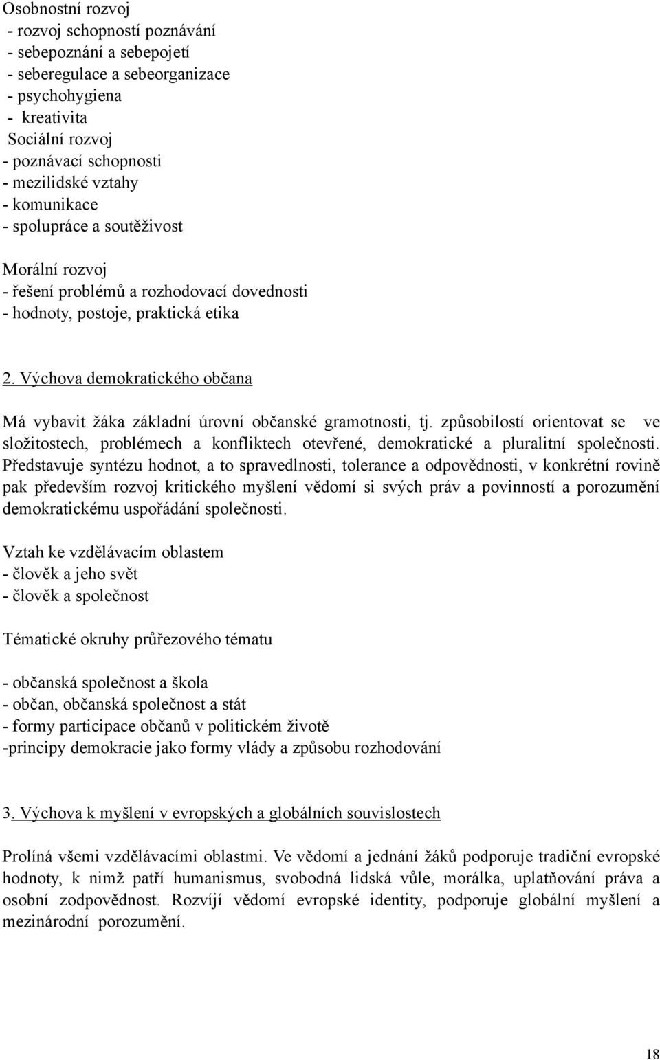 Výchova demokratického občana Má vybavit žáka základní úrovní občanské gramotnosti, tj.