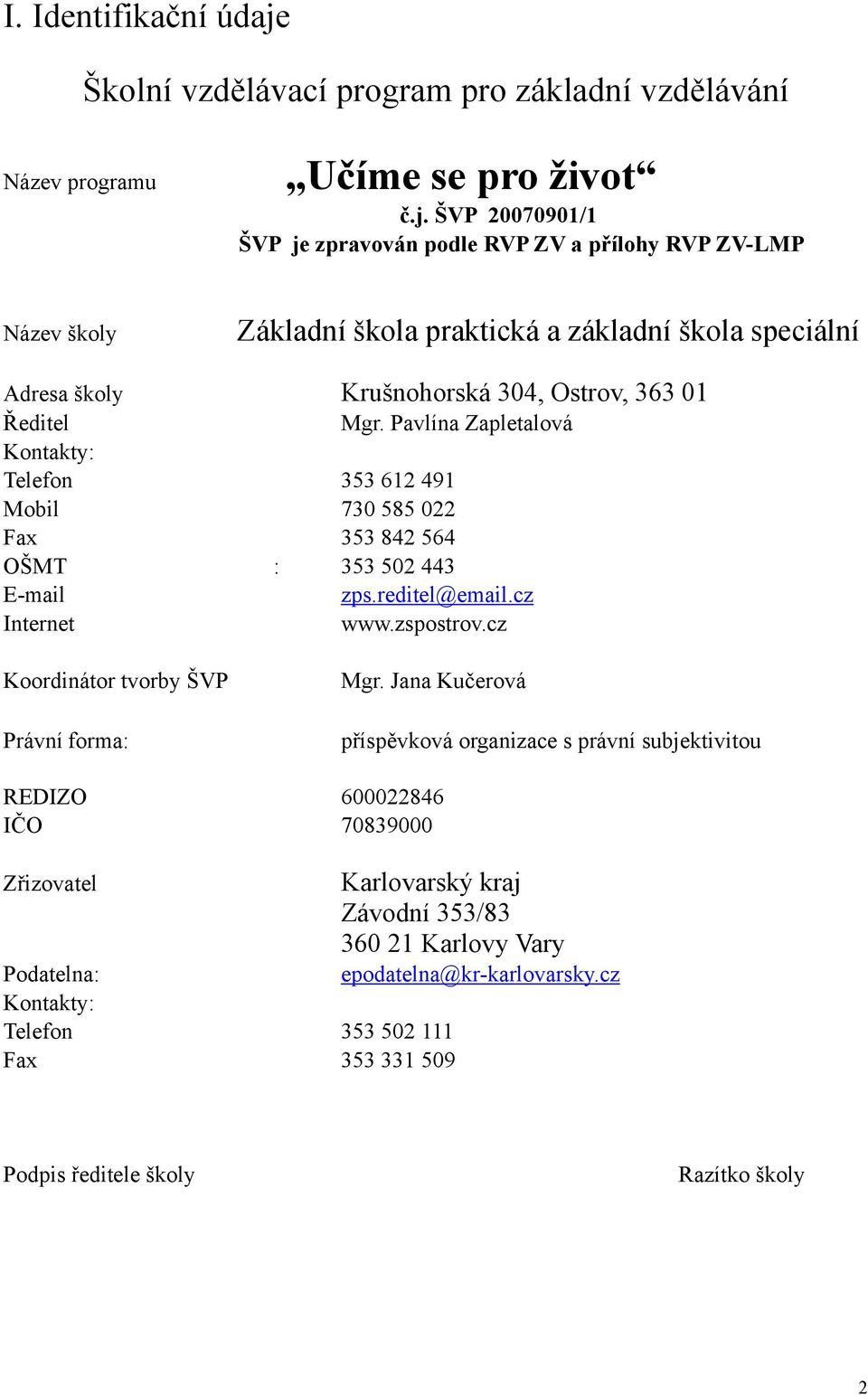 ŠVP 20070901/1 ŠVP je zpravován podle RVP ZV a přílohy RVP ZV-LMP Název školy Základní škola praktická a základní škola speciální Adresa školy Krušnohorská 304, Ostrov, 363 01 Ředitel Mgr.