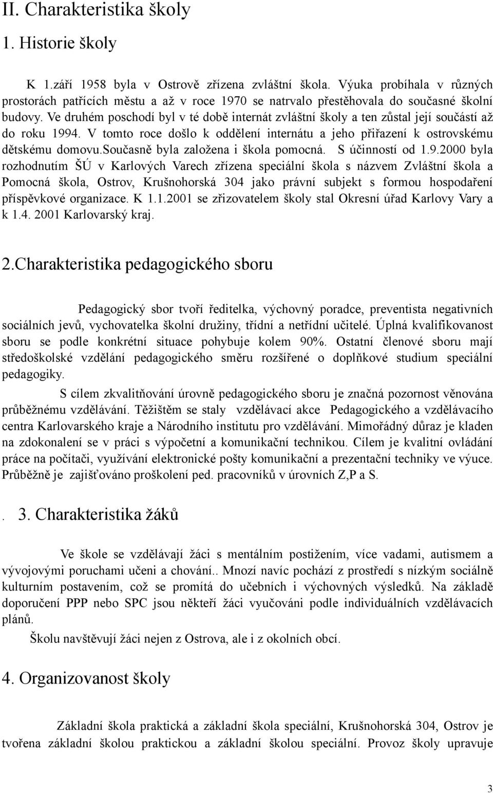 Ve druhém poschodí byl v té době internát zvláštní školy a ten zůstal její součástí až do roku 1994. V tomto roce došlo k oddělení internátu a jeho přiřazení k ostrovskému dětskému domovu.