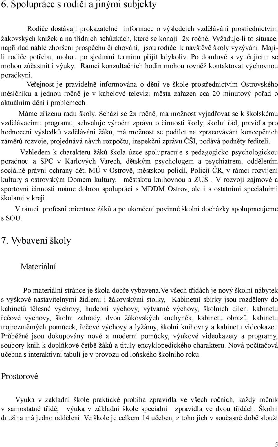 Po domluvě s vyučujícím se mohou zúčastnit i výuky. Rámci konzultačních hodin mohou rovněž kontaktovat výchovnou poradkyni.