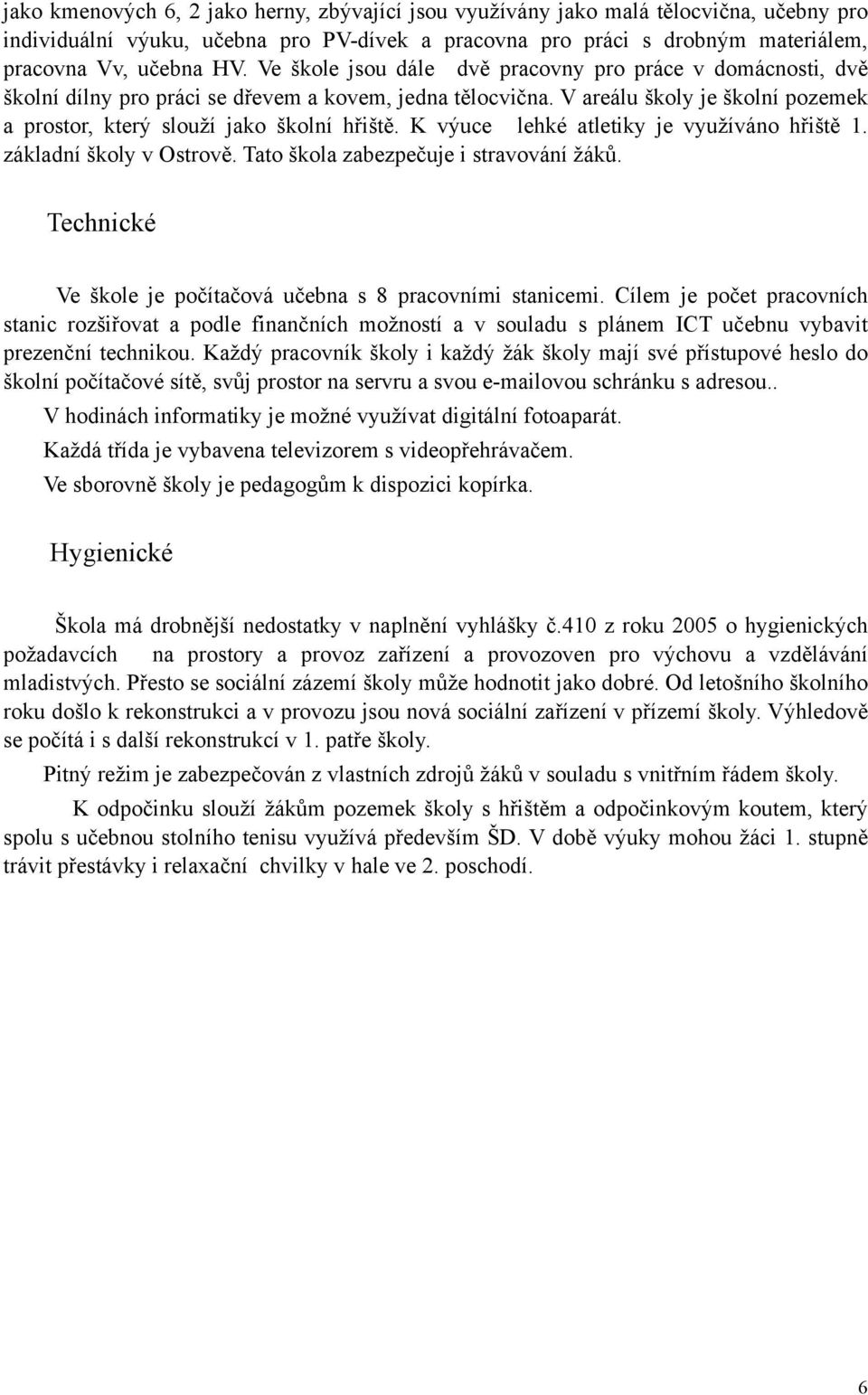 K výuce lehké atletiky je využíváno hřiště 1. základní školy v Ostrově. Tato škola zabezpečuje i stravování žáků. Technické Ve škole je počítačová učebna s 8 pracovními stanicemi.