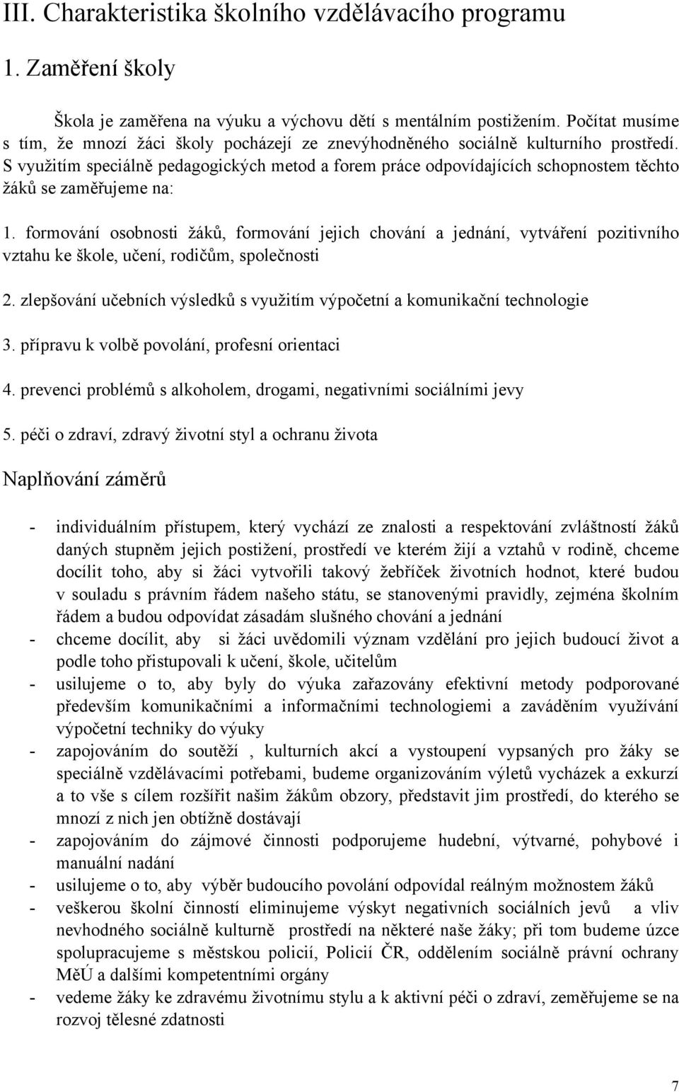 S využitím speciálně pedagogických metod a forem práce odpovídajících schopnostem těchto žáků se zaměřujeme na: 1.