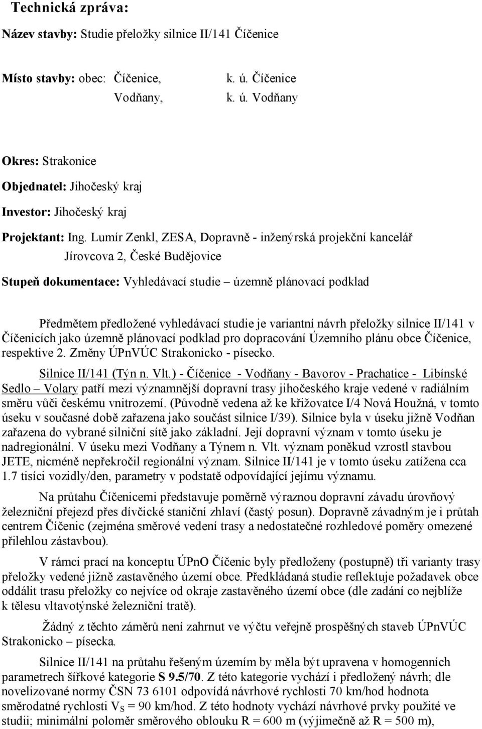 Lumír Zenkl, ZESA, Dopravně - inženýrská projekční kancelář Jírovcova 2, České Budějovice Stupeň dokumentace: Vyhledávací studie územně plánovací podklad Předmětem předložené vyhledávací studie je