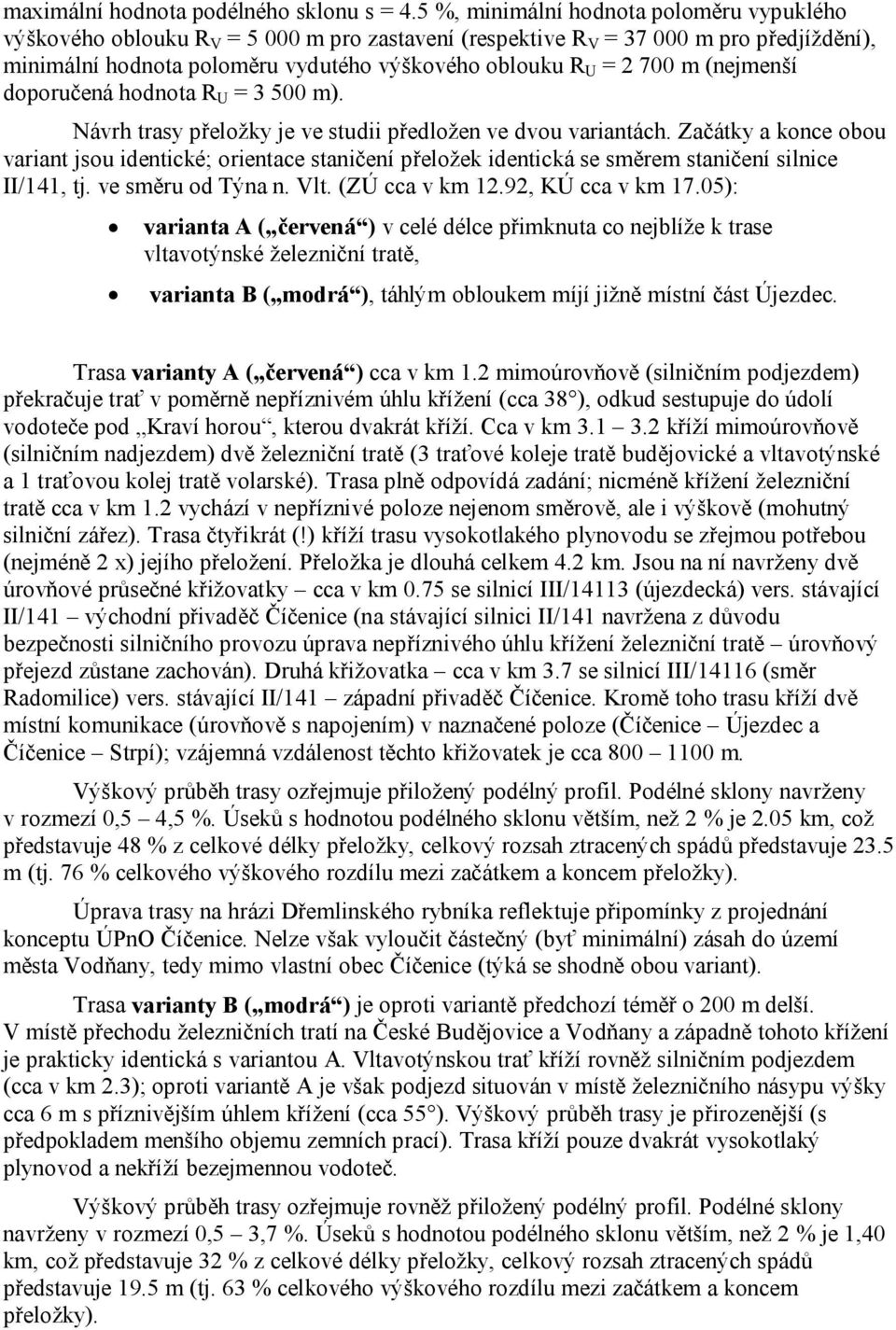 m (nejmenší doporučená hodnota R U = 3 500 m). Návrh trasy přeložky je ve studii předložen ve dvou variantách.