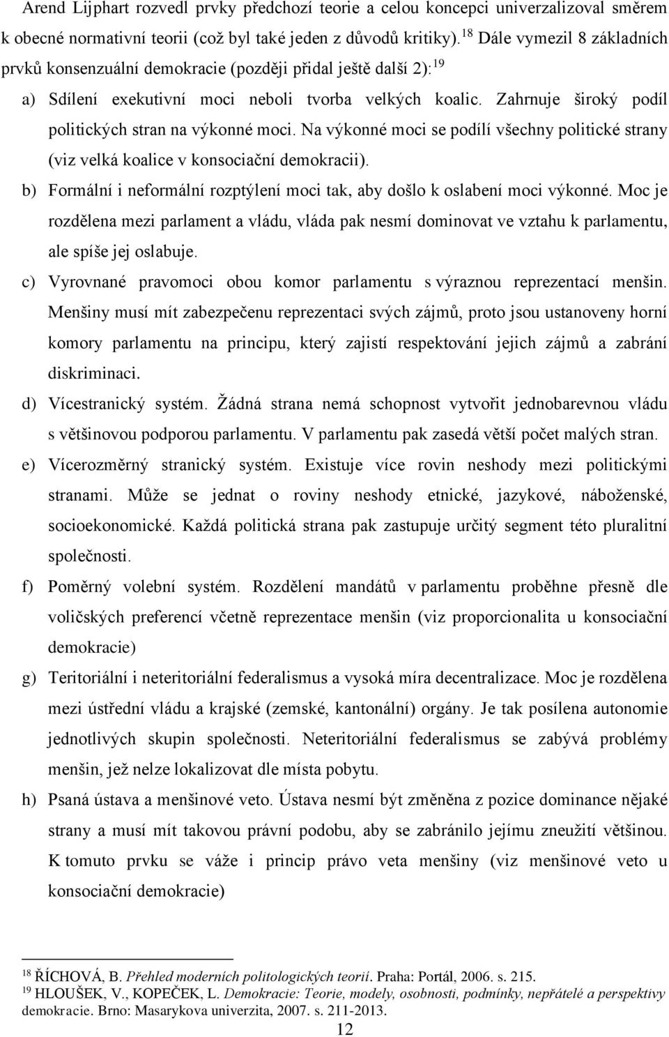 Zahrnuje široký podíl politických stran na výkonné moci. Na výkonné moci se podílí všechny politické strany (viz velká koalice v konsociační demokracii).