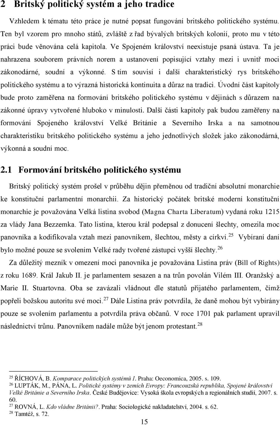 Ta je nahrazena souborem právních norem a ustanovení popisující vztahy mezi i uvnitř moci zákonodárné, soudní a výkonné.