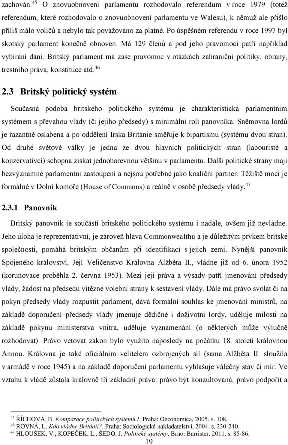 považováno za platné. Po úspěšném referendu v roce 1997 byl skotský parlament konečně obnoven. Má 129 členů a pod jeho pravomoci patří například vybírání daní.