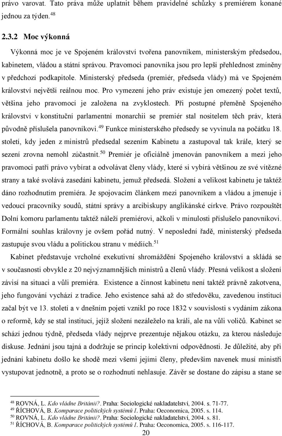 Pravomoci panovníka jsou pro lepší přehlednost zmíněny v předchozí podkapitole. Ministerský předseda (premiér, předseda vlády) má ve Spojeném království největší reálnou moc.