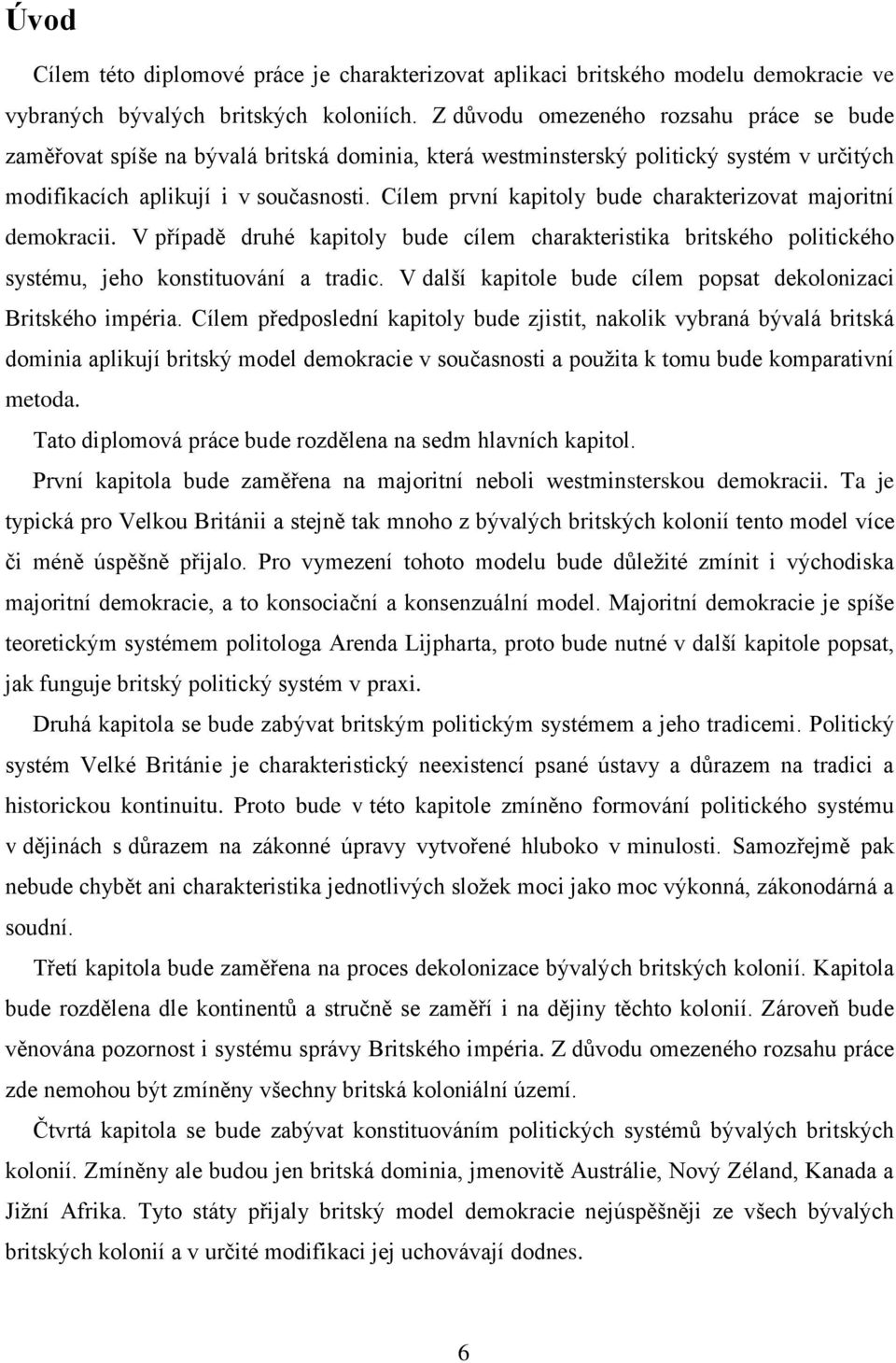 Cílem první kapitoly bude charakterizovat majoritní demokracii. V případě druhé kapitoly bude cílem charakteristika britského politického systému, jeho konstituování a tradic.