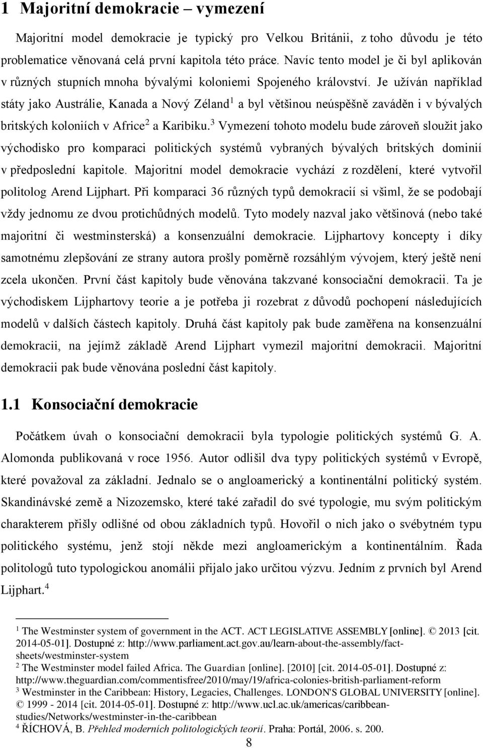 Je užíván například státy jako Austrálie, Kanada a Nový Zéland 1 a byl většinou neúspěšně zaváděn i v bývalých britských koloniích v Africe 2 a Karibiku.