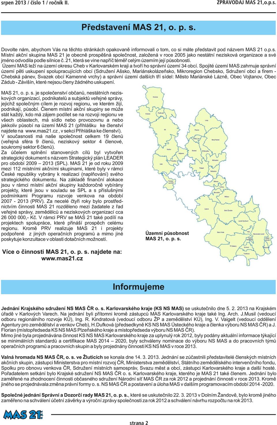 Cheb v Karlovarském kraji a tvoří ho správní území 34 obcí Spojité území MAS zahrnuje správní území pěti uskupení spolupracujících obcí (Sdružení Ašsko, Mariánskolázeňsko, Mikroregion Chebsko,