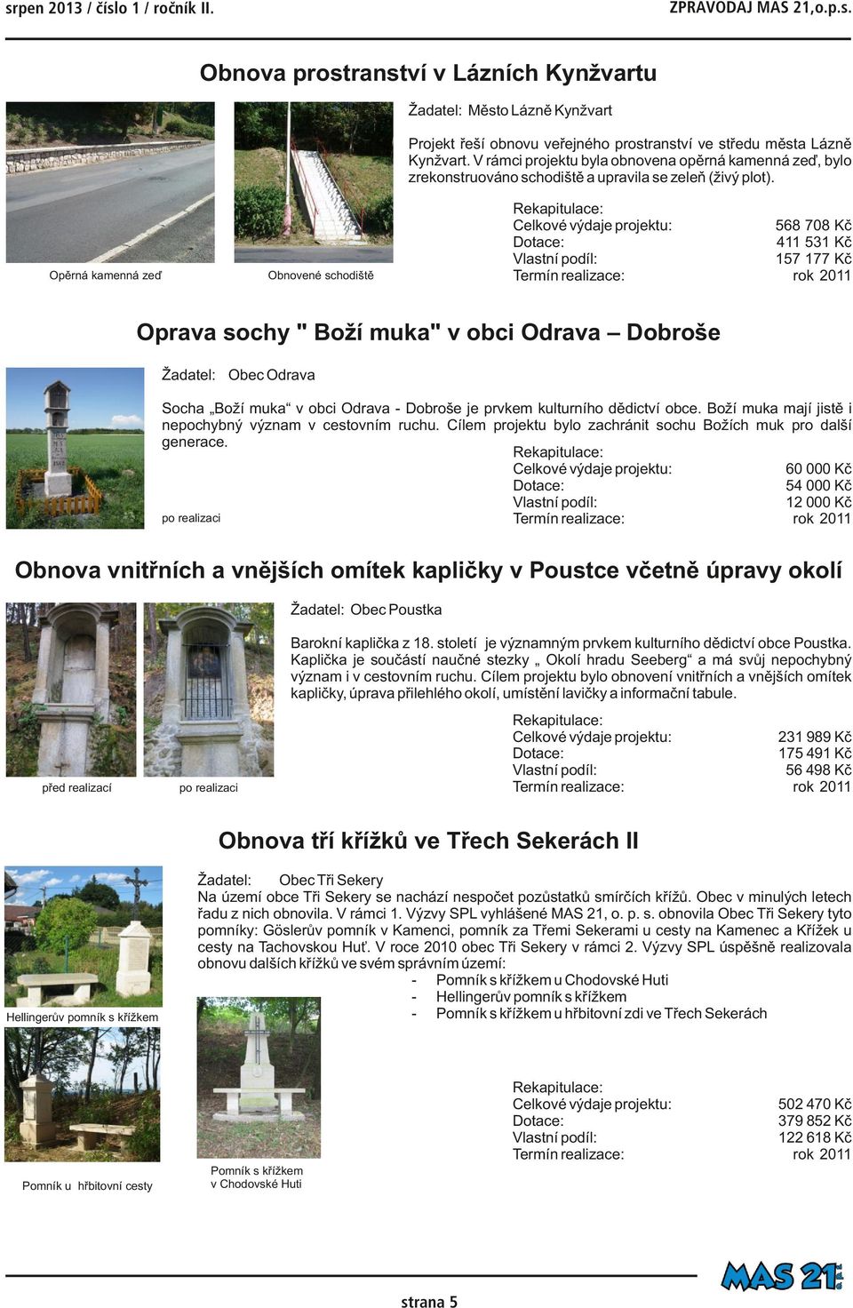 157 177 Kč rok 2011 Oprava sochy " Boží muka" v obci Odrava Dobroše Žadatel: Obec Odrava Socha Boží muka v obci Odrava - Dobroše je prvkem kulturního dědictví obce Boží muka mají jistě i nepochybný