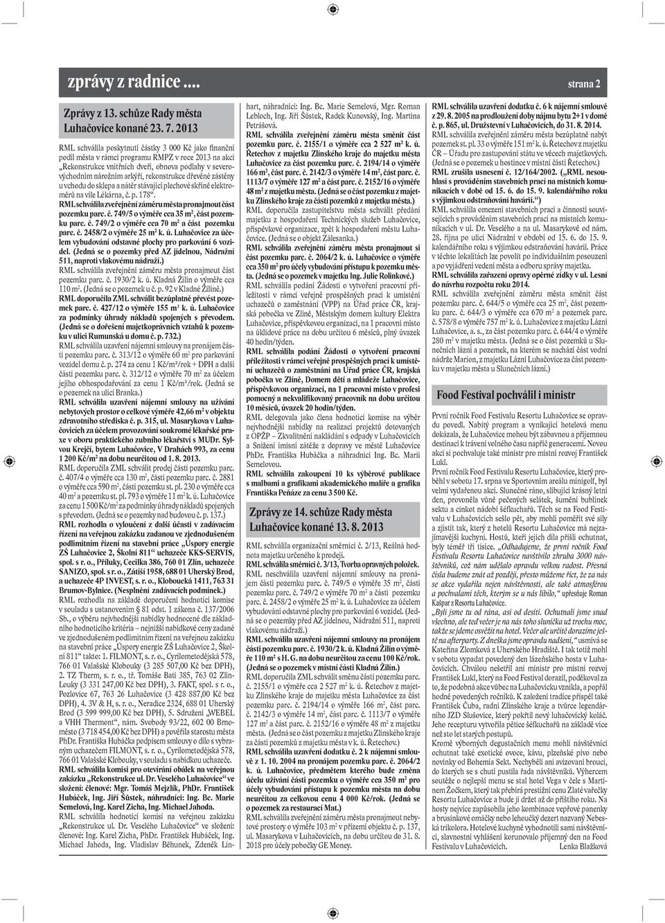 rekonstrukce dřevěné zástěny u vchodu do sklepa a nátěr stávající plechové skříně elektroměrů na vile Lékárna, č. p. 178. RML schválila zveřejnění záměru města pronajmout část pozemku parc. č. 749/5 o výměře cca 35 m 2, část pozemku parc.