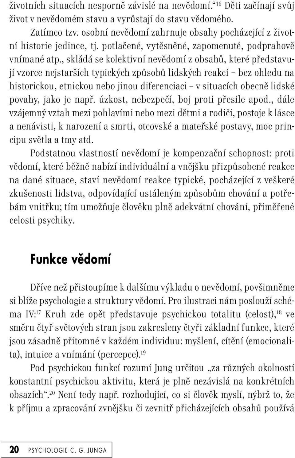 , skládá se kolektivní nevědomí z obsahů, které představují vzorce nejstarších typických způsobů lidských reakcí bez ohledu na historickou, etnickou nebo jinou diferenciaci v situacích obecně lidské