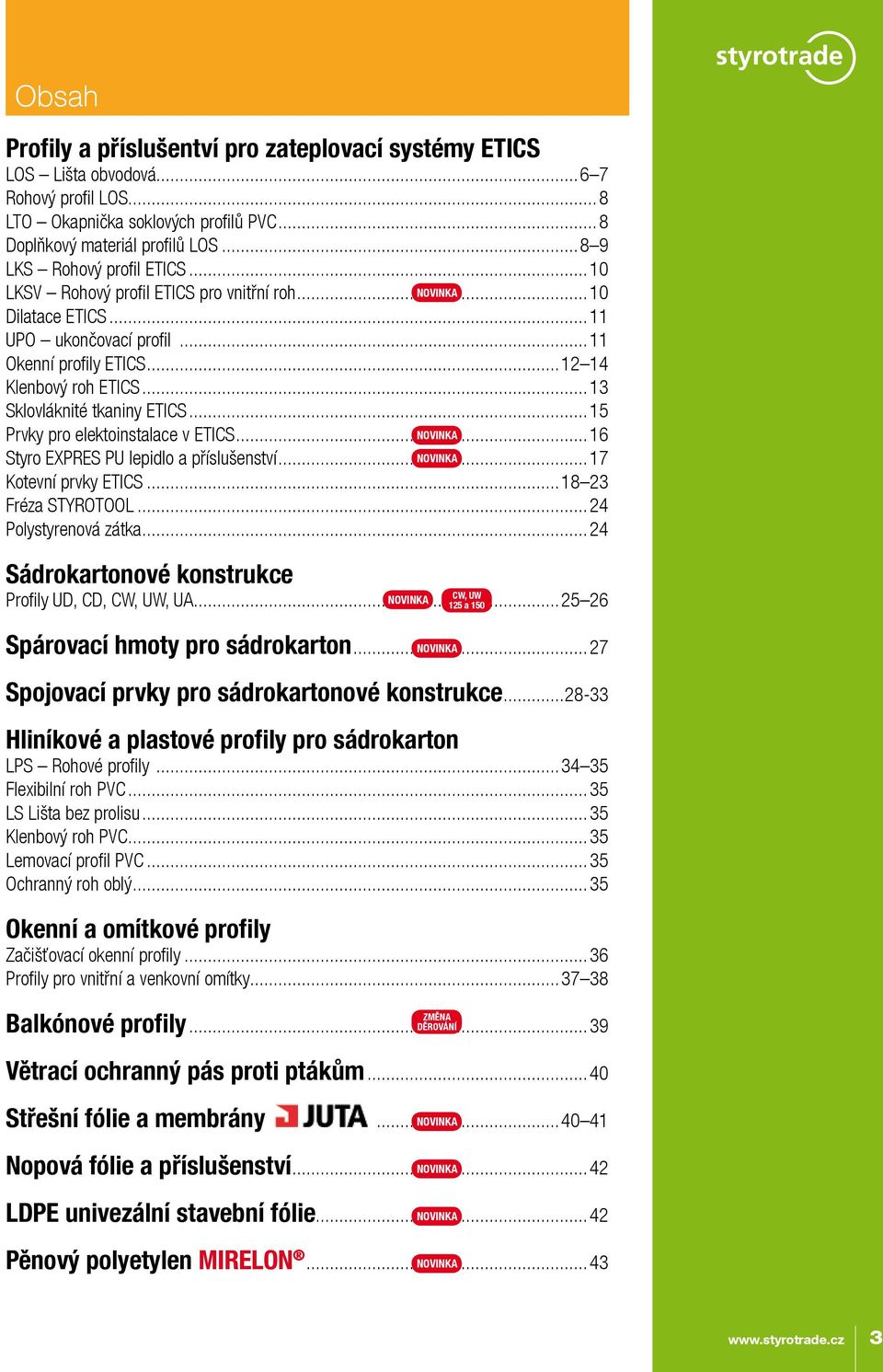 ..13 Sklovláknité tkaniny ETICS...15 Prvky pro elektoinstalace v ETICS...16 NOVINKA Styro EXPRES PU lepidlo a příslušenství...17 NOVINKA Kotevní prvky ETICS...18 23 Fréza STYROTOOL.