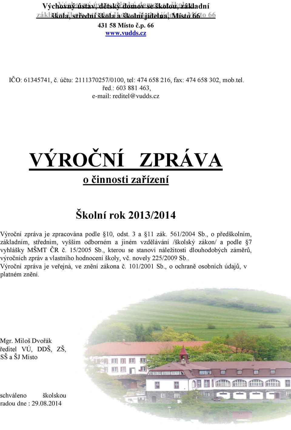 cz VÝROČNÍ ZPRÁVA o činnosti zařízení Školní rok 2013/2014 Výroční zpráva je zpracována podle 10, odst. 3 a 11 zák. 561/2004 Sb.