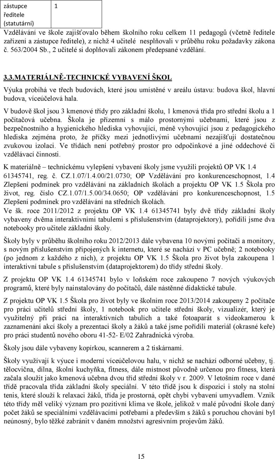 V budově škol jsou 3 kmenové třídy pro základní školu, 1 kmenová třída pro střední školu a 1 počítačová učebna.