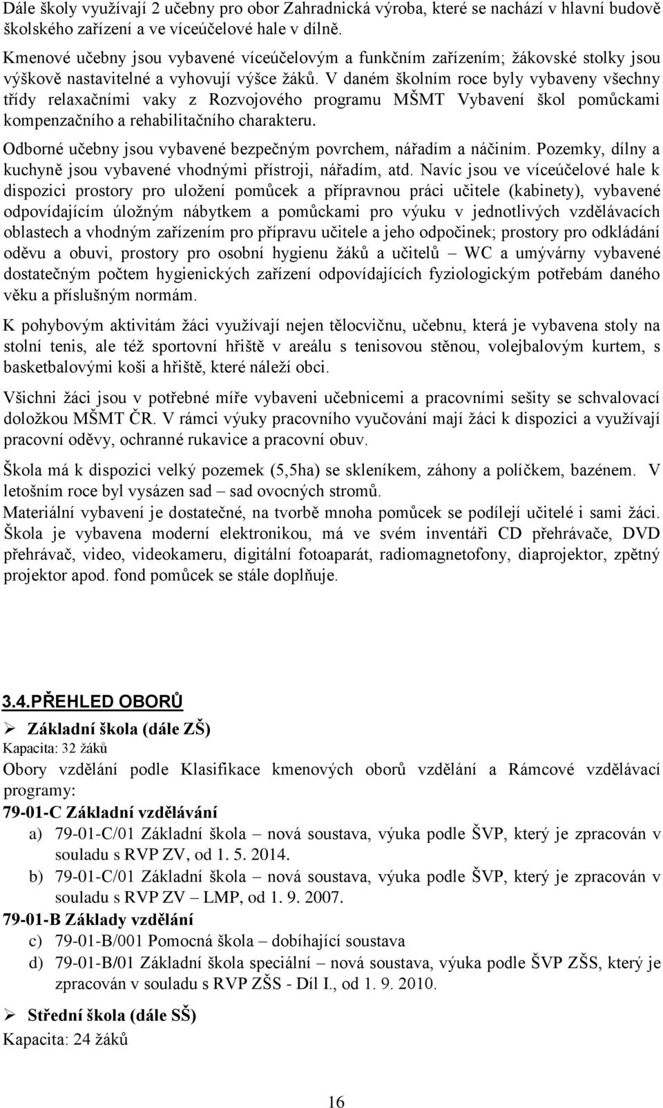 V daném školním roce byly vybaveny všechny třídy relaxačními vaky z Rozvojového programu MŠMT Vybavení škol pomůckami kompenzačního a rehabilitačního charakteru.