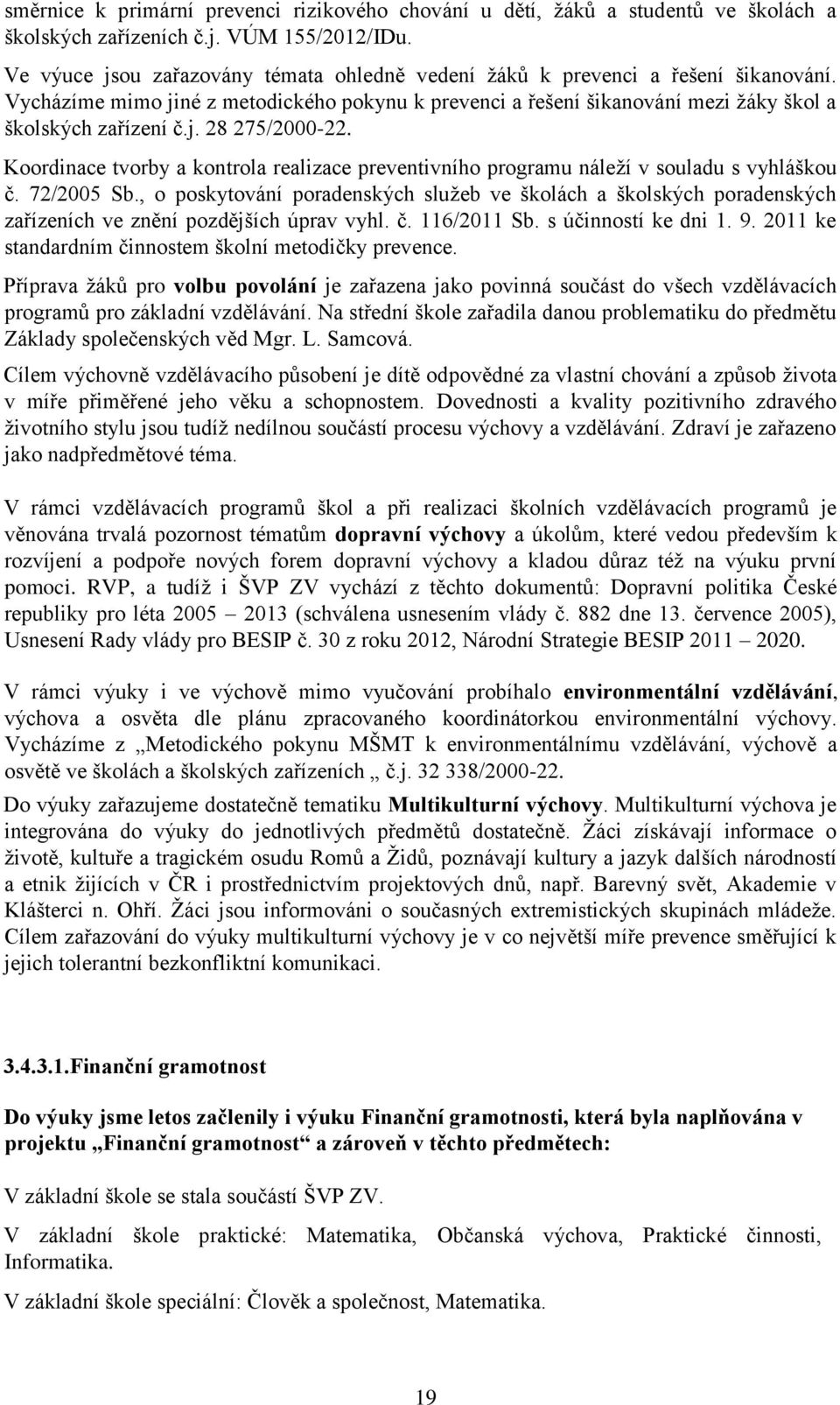 Koordinace tvorby a kontrola realizace preventivního programu náleží v souladu s vyhláškou č. 72/2005 Sb.