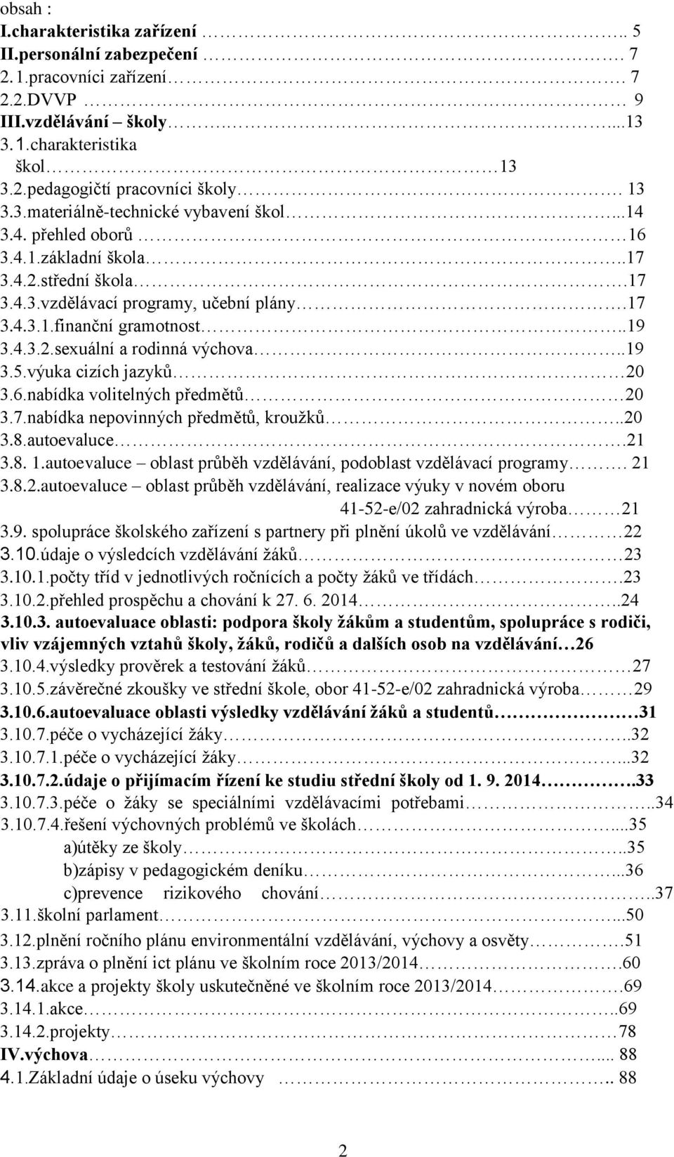 .19 3.5.výuka cizích jazyků 20 3.6.nabídka volitelných předmětů 20 3.7.nabídka nepovinných předmětů, kroužků..20 3.8.autoevaluce.21 3.8. 1.