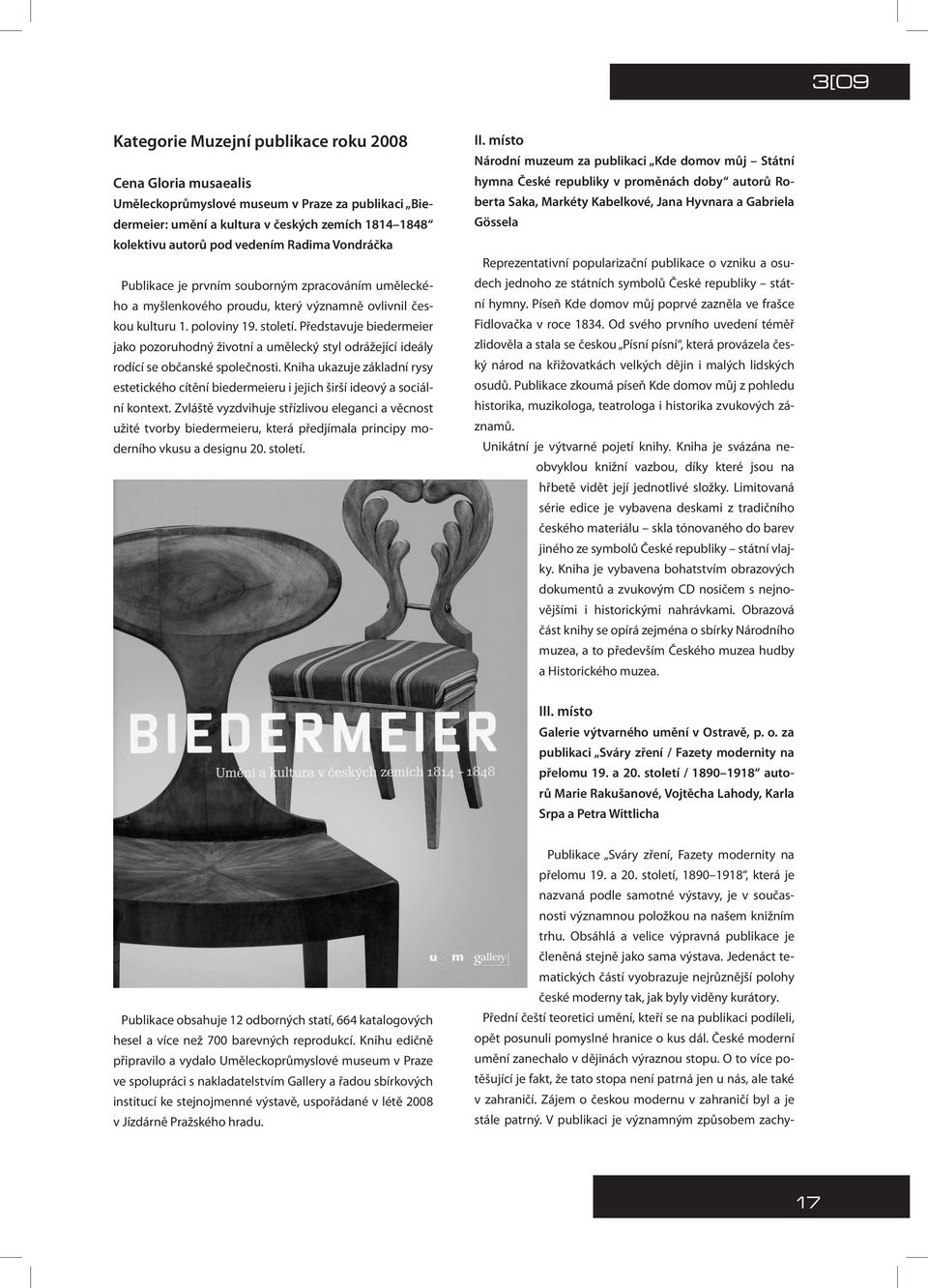 Představuje biedermeier jako pozoruhodný životní a umělecký styl odrážející ideály rodící se občanské společnosti.