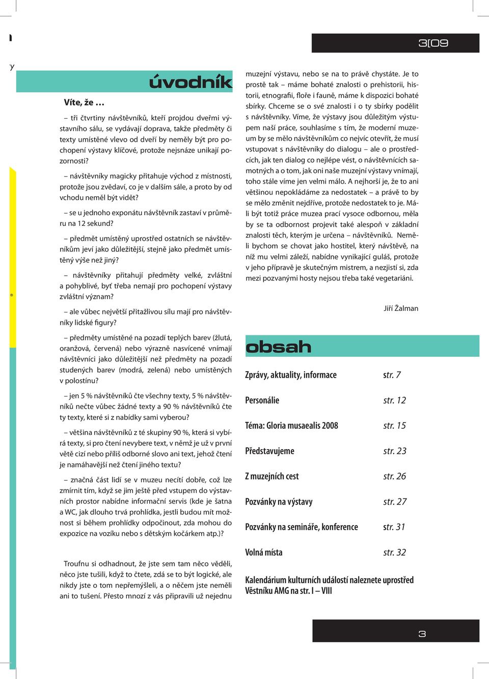 se u jednoho exponátu návštěvník zastaví v průměru na 12 sekund? předmět umístěný uprostřed ostatních se návštěvníkům jeví jako důležitější, stejně jako předmět umístěný výše než jiný?