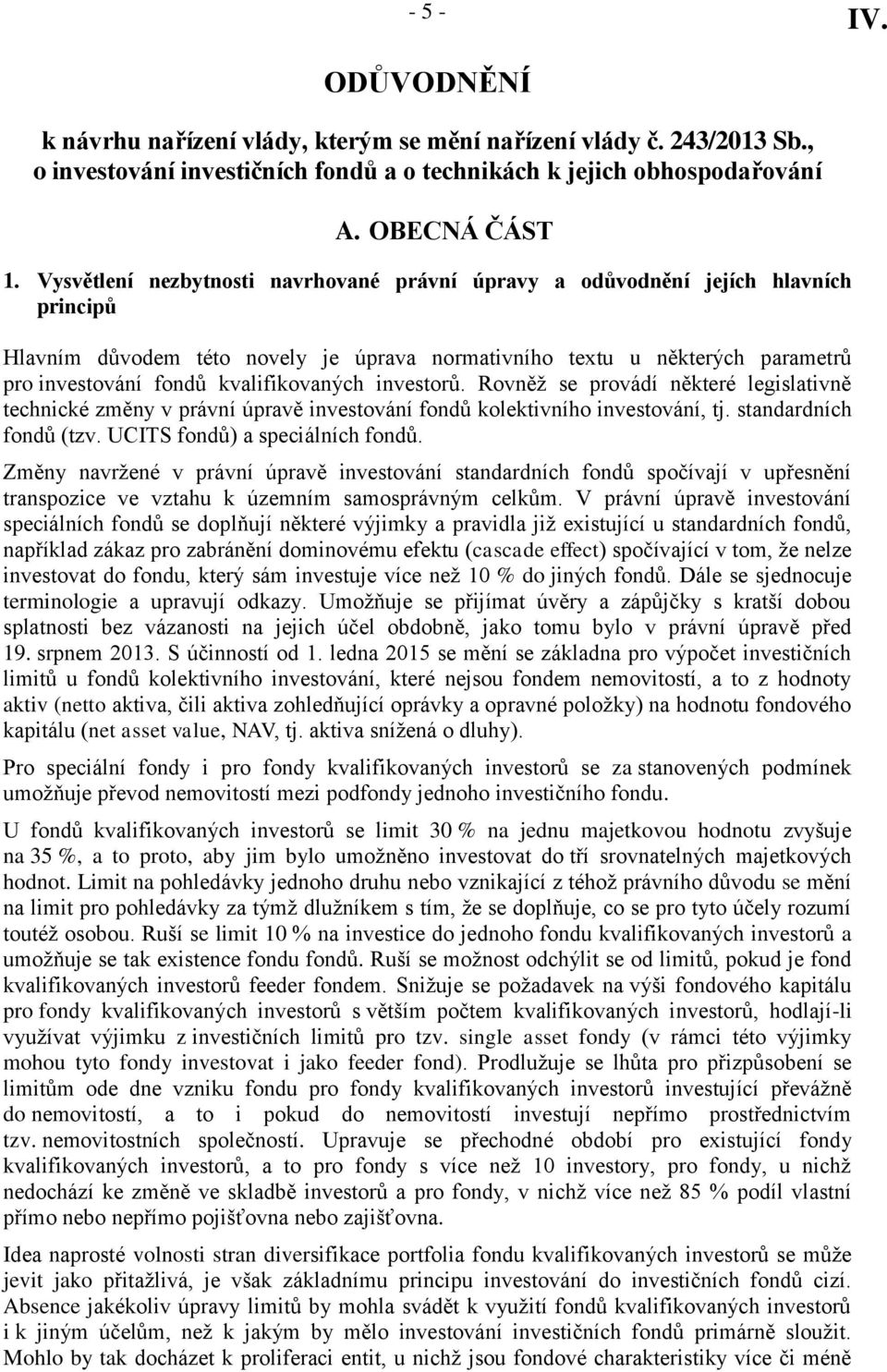 kvalifikovaných investorů. Rovněž se provádí některé legislativně technické změny v právní úpravě investování fondů kolektivního investování, tj. standardních fondů (tzv.