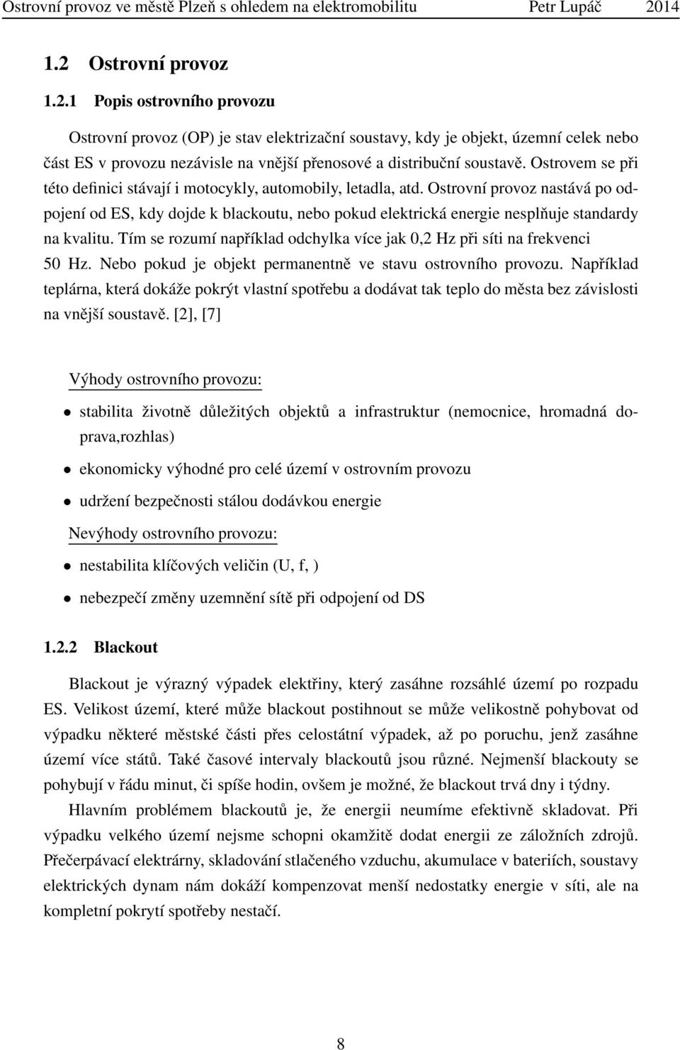 Ostrovní provoz nastává po odpojení od ES, kdy dojde k blackoutu, nebo pokud elektrická energie nesplňuje standardy na kvalitu.